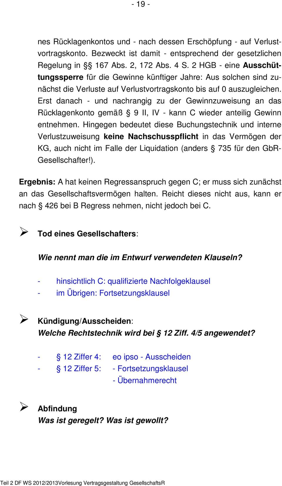 Erst danach - und nachrangig zu der Gewinnzuweisung an das Rücklagenkonto gemäß 9 II, IV - kann C wieder anteilig Gewinn entnehmen.