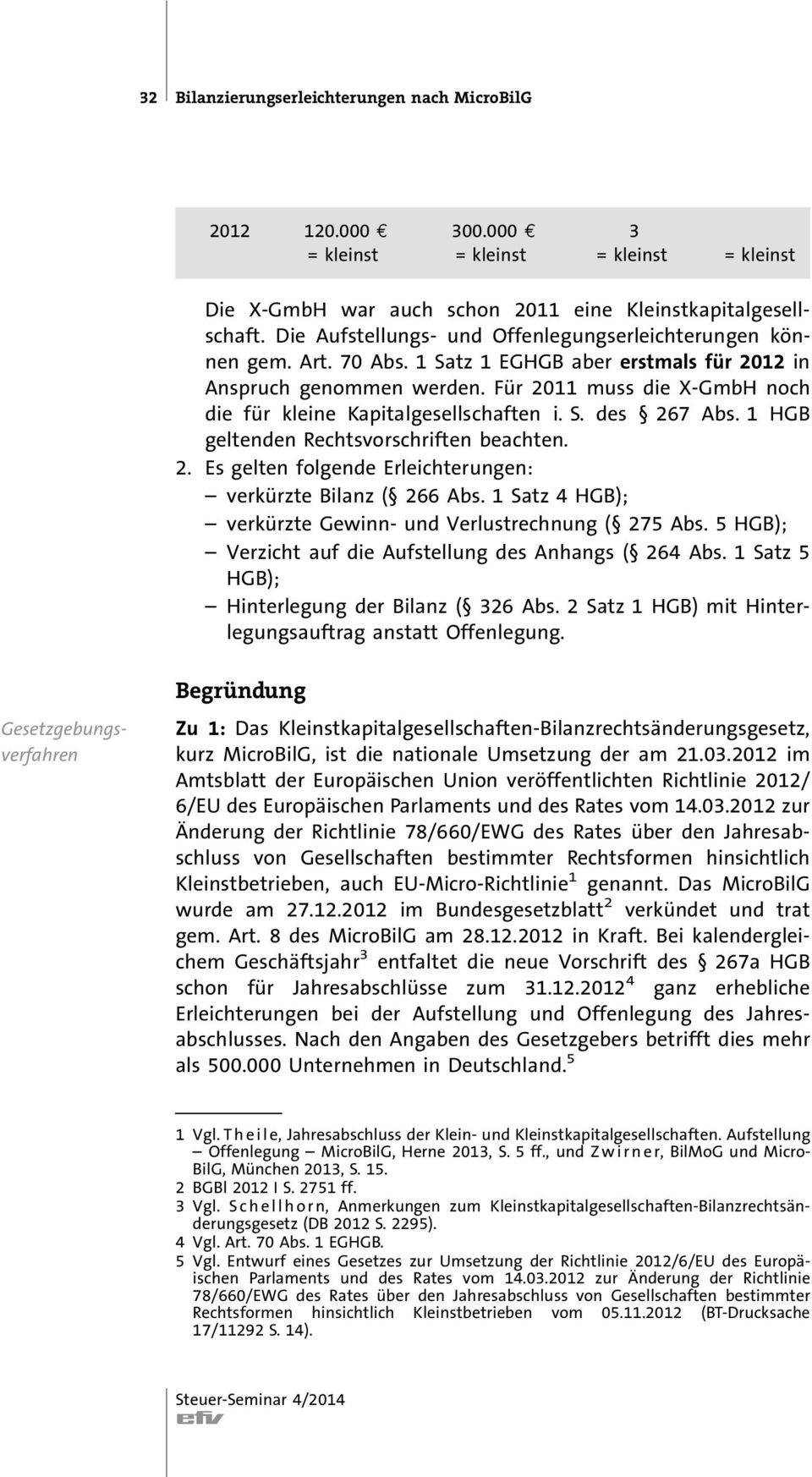 Für 2011 muss die X-GmbH noch die für kleine Kapitalgesellschaften i. S. des 267 Abs. 1 HGB geltenden Rechtsvorschriften beachten. 2. Es gelten folgende Erleichterungen: verkürzte Bilanz ( 266 Abs.