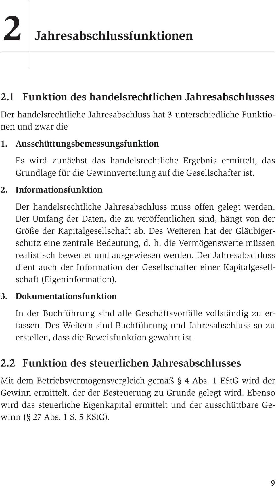 Informationsfunktion Der handelsrechtliche Jahresabschluss muss offen gelegt werden. Der Umfang der Daten, die zu veröffentlichen sind, hängt von der Größe der Kapitalgesellschaft ab.