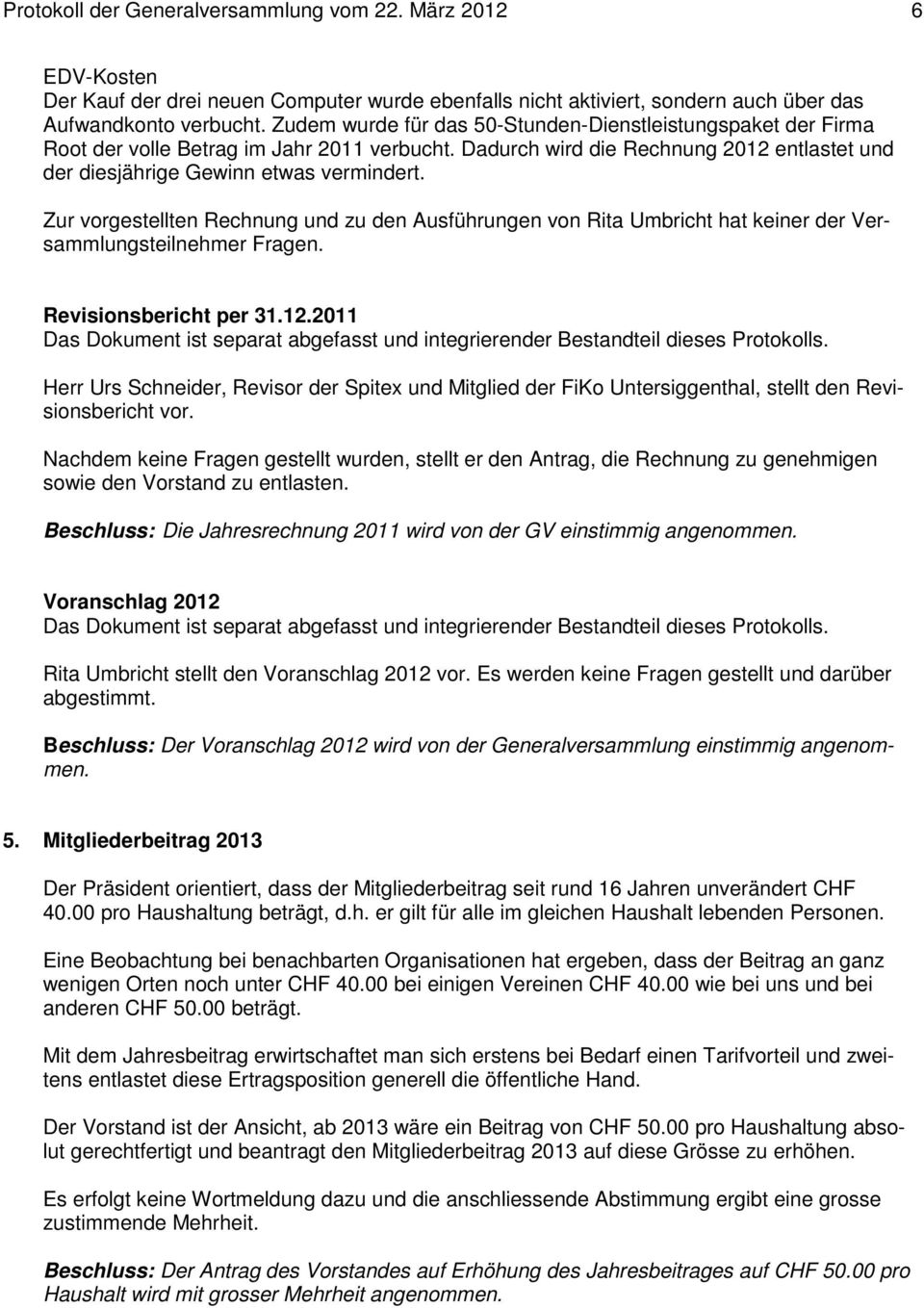 Zur vorgestellten Rechnung und zu den Ausführungen von Rita Umbricht hat keiner der Versammlungsteilnehmer Fragen. Revisionsbericht per 31.12.