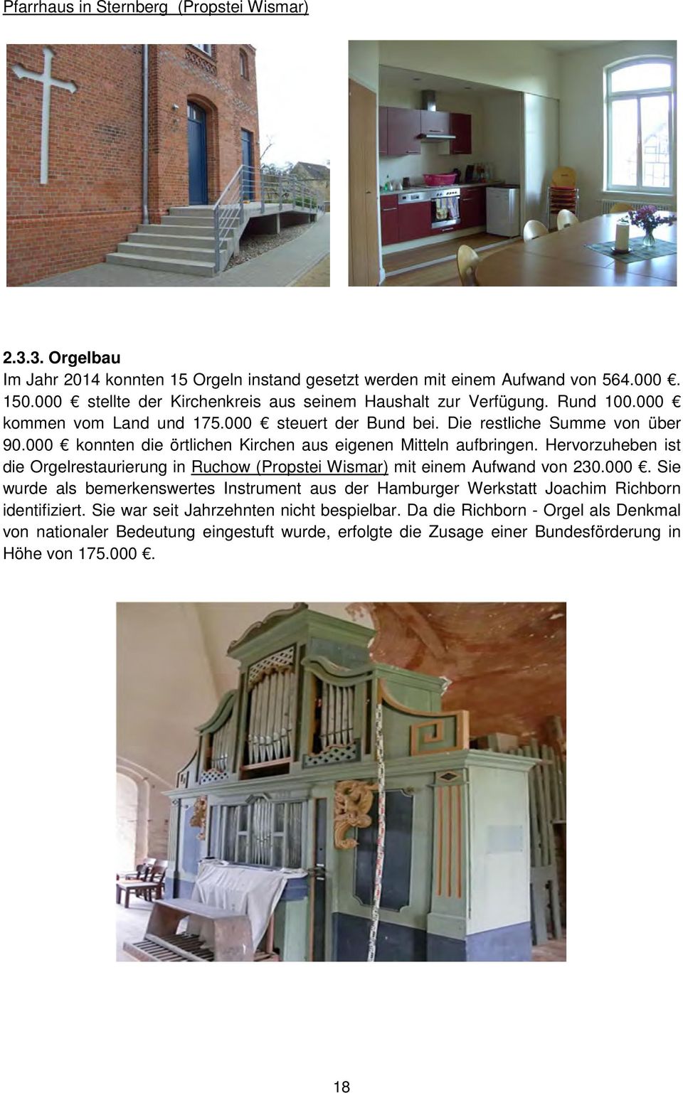 000 konnten die örtlichen Kirchen aus eigenen Mitteln aufbringen. Hervorzuheben ist die Orgelrestaurierung in Ruchow (Propstei Wismar) mit einem Aufwand von 230.000. Sie wurde als bemerkenswertes Instrument aus der Hamburger Werkstatt Joachim Richborn identifiziert.