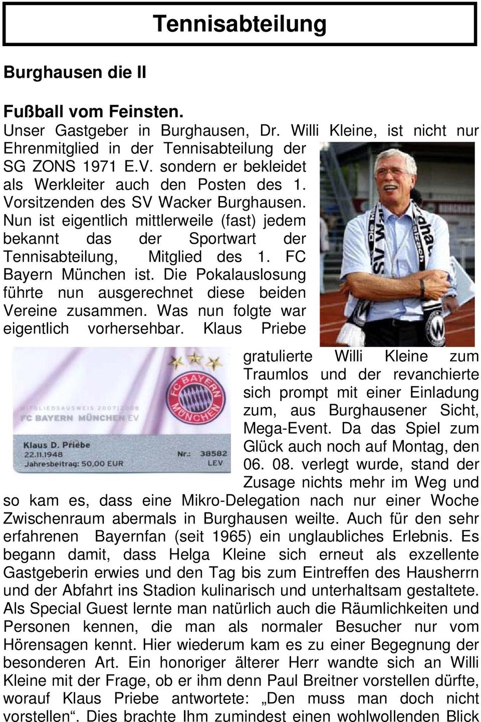 Nun ist eigentlich mittlerweile (fast) jedem bekannt das der Sportwart der Tennisabteilung, Mitglied des 1. FC Bayern München ist.