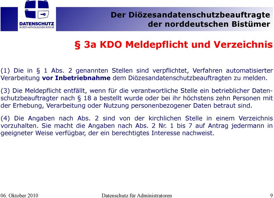 (3) Die Meldepflicht entfällt, wenn für die verantwortliche Stelle ein betrieblicher Datenschutzbeauftragter nach 18 a bestellt wurde oder bei ihr höchstens zehn Personen mit der