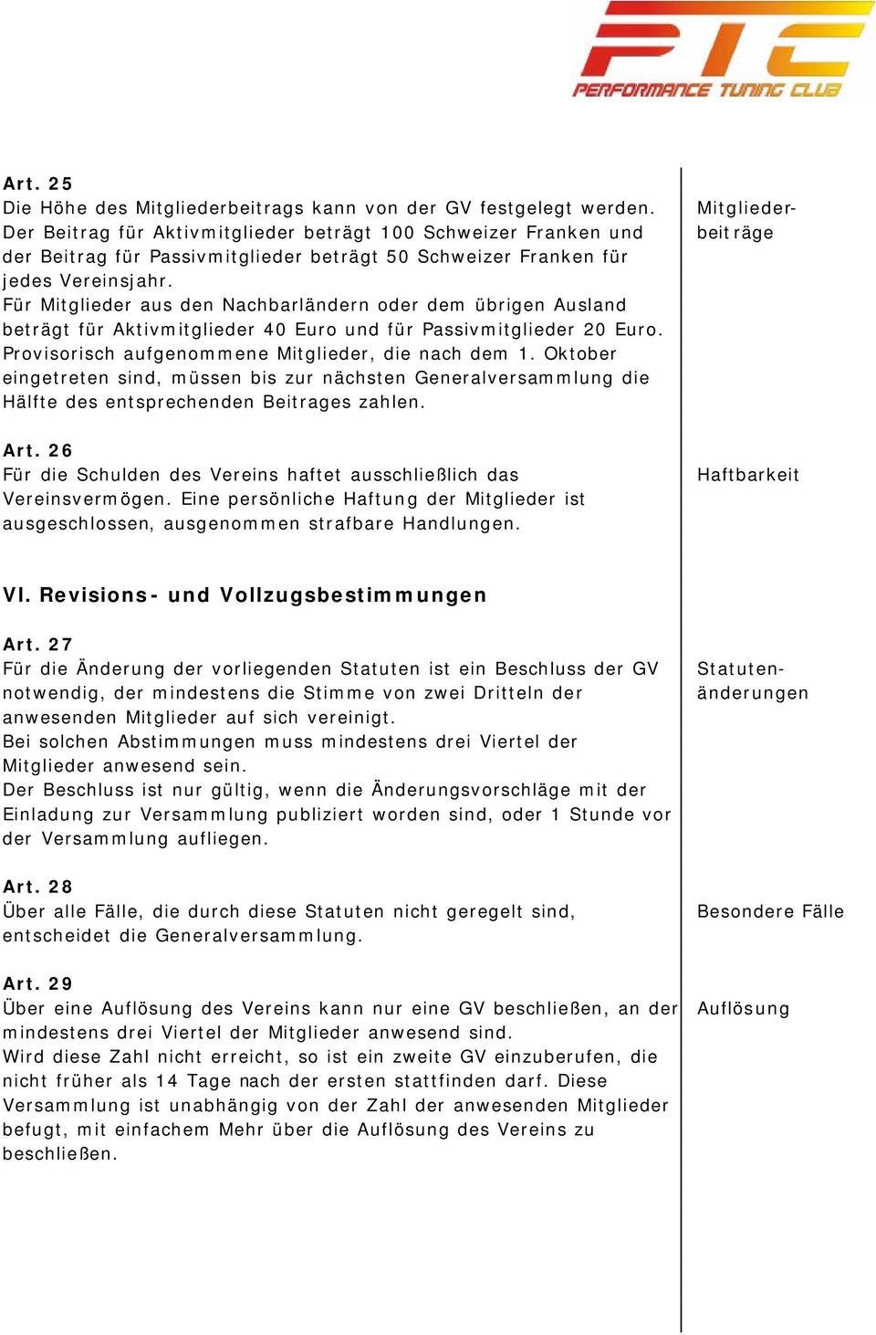 Für Mitglieder aus den Nachbarländern oder dem übrigen Ausland beträgt für Aktivmitglieder 40 Euro und für Passivmitglieder 20 Euro. Provisorisch aufgenommene Mitglieder, die nach dem 1.