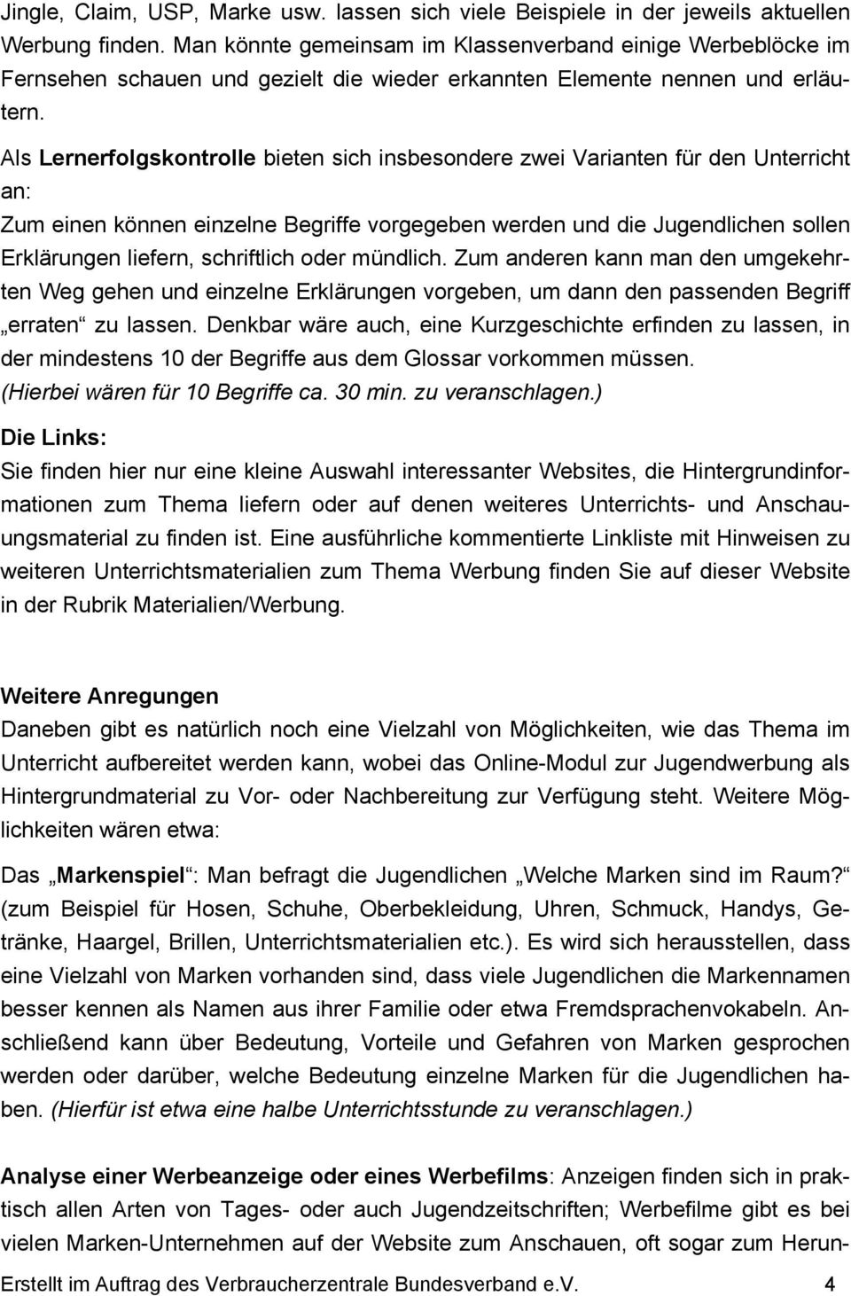 Als Lernerfolgskontrolle bieten sich insbesondere zwei Varianten für den Unterricht an: Zum einen können einzelne Begriffe vorgegeben werden und die Jugendlichen sollen Erklärungen liefern,