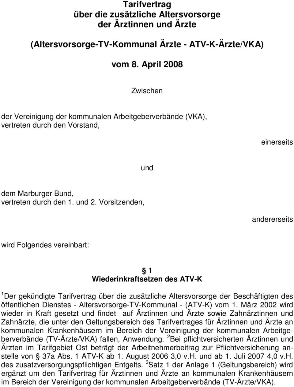 Vorsitzenden, andererseits wird Folgendes vereinbart: 1 Wiederinkraftsetzen des ATV-K 1 Der gekündigte Tarifvertrag über die zusätzliche Altersvorsorge der Beschäftigten des öffentlichen Dienstes -