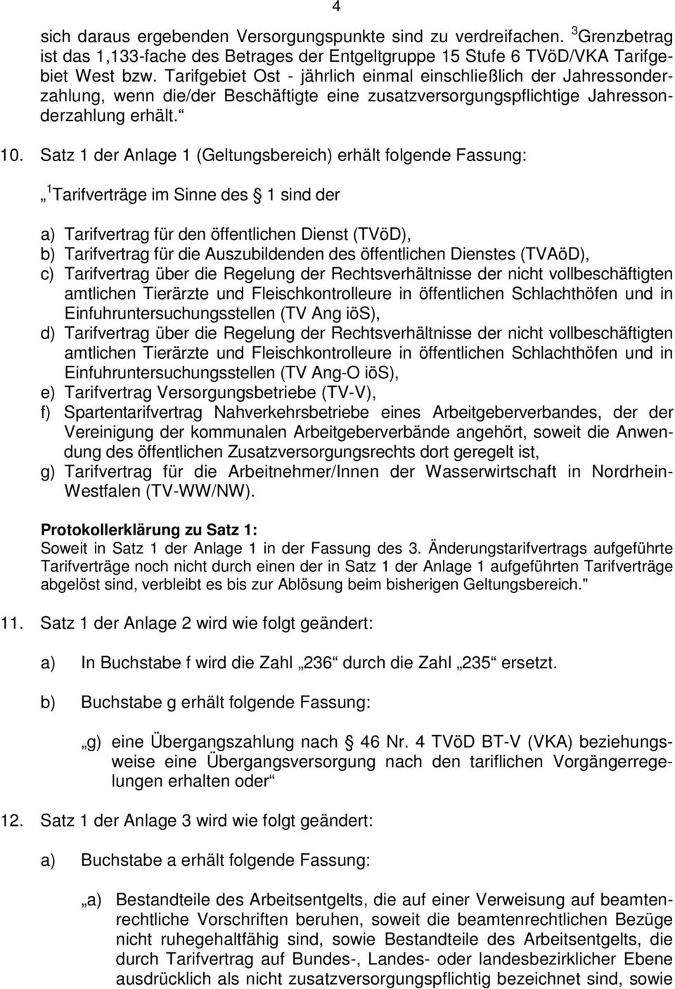 Satz 1 der Anlage 1 (Geltungsbereich) erhält folgende Fassung: 1 Tarifverträge im Sinne des 1 sind der a) Tarifvertrag für den öffentlichen Dienst (TVöD), b) Tarifvertrag für die Auszubildenden des