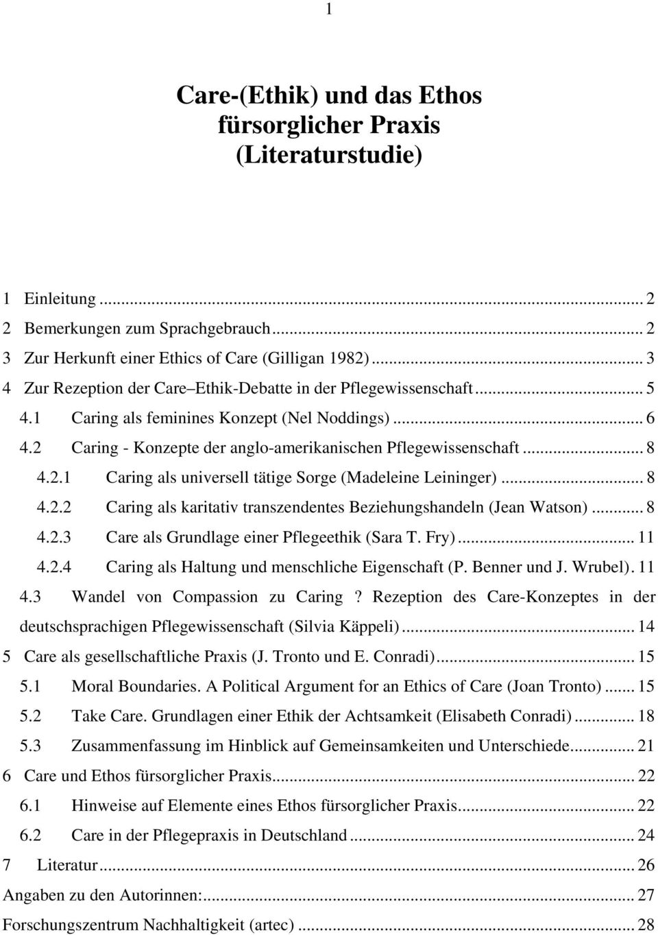 2.1 Caring als universell tätige Sorge (Madeleine Leininger)... 8 4.2.2 Caring als karitativ transzendentes Beziehungshandeln (Jean Watson)... 8 4.2.3 Care als Grundlage einer Pflegeethik (Sara T.