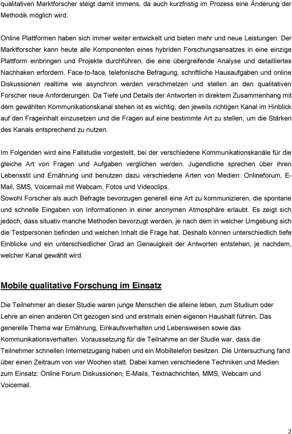 Der Marktforscher kann heute alle Komponenten eines hybriden Forschungsansatzes in eine einzige Plattform einbringen und Projekte durchführen, die eine übergreifende Analyse und detailliertes