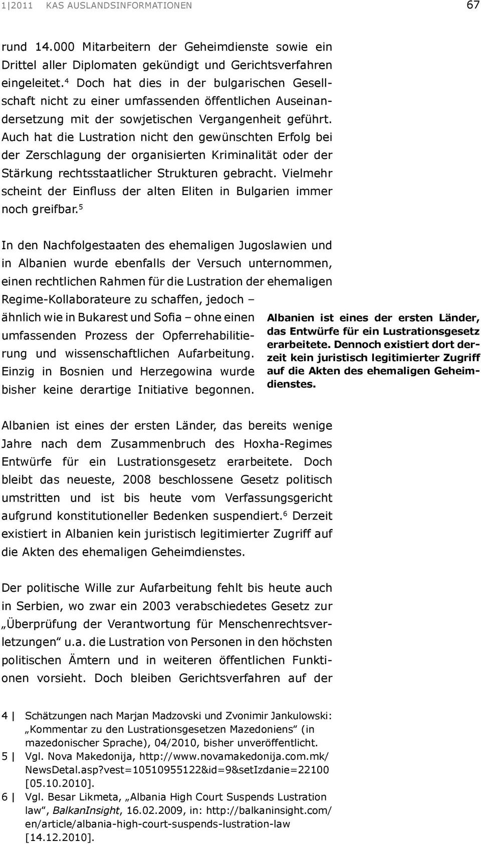 Auch hat die Lustration nicht den gewünschten Erfolg bei der Zerschlagung der organisierten Kriminalität oder der Stärkung rechtsstaatlicher Strukturen gebracht.