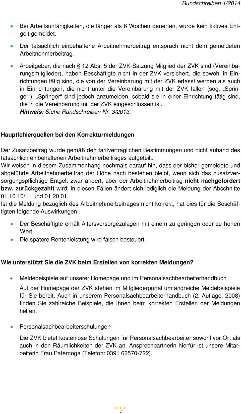 5 der ZVK-Satzung Mitglied der ZVK sind (Vereinbarungsmitglieder), haben Beschäftigte nicht in der ZVK versichert, die sowohl in Einrichtungen tätig sind, die von der Vereinbarung mit der ZVK erfasst