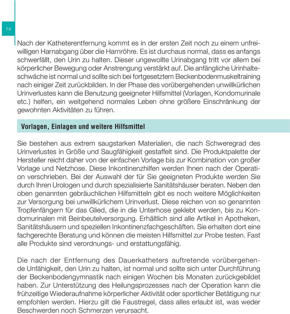 Die anfängliche Urinhalteschwäche ist normal und sollte sich bei fortgesetztem Beckenbodenmuskeltraining nach einiger Zeit zurückbilden.