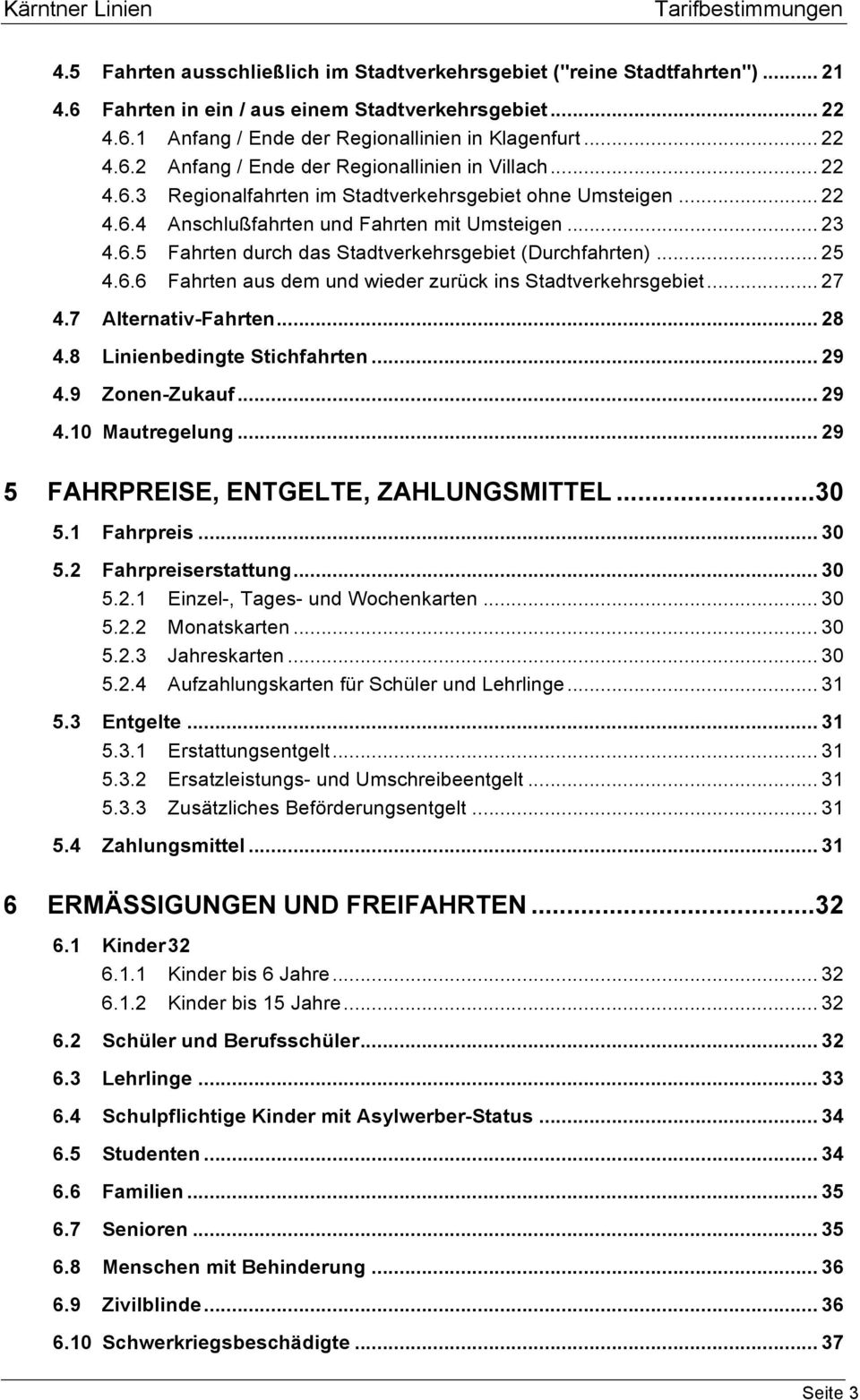 .. 27 4.7 Alternativ-Fahrten... 28 4.8 Linienbedingte Stichfahrten... 29 4.9 Zonen-Zukauf... 29 4.10 Mautregelung... 29 5 FAHRPREISE, ENTGELTE, ZAHLUNGSMITTEL...30 5.1 Fahrpreis... 30 5.