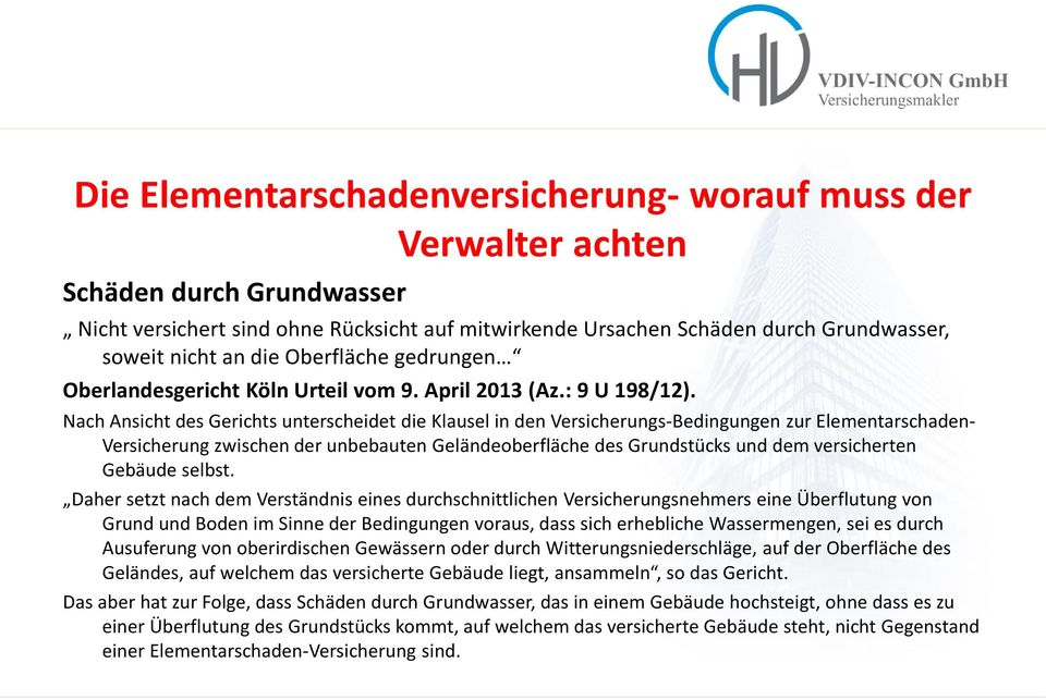 Nach Ansicht des Gerichts unterscheidet die Klausel in den Versicherungs-Bedingungen zur Elementarschaden- Versicherung zwischen der unbebauten Geländeoberfläche des Grundstücks und dem versicherten