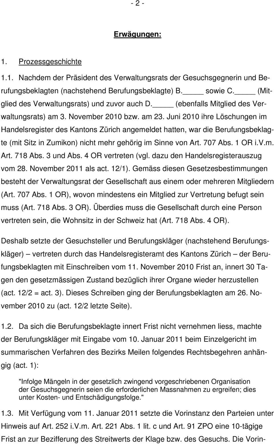 Juni 2010 ihre Löschungen im Handelsregister des Kantons Zürich angemeldet hatten, war die Berufungsbeklagte (mit Sitz in Zumikon) nicht mehr gehörig im Sinne von Art. 707 Abs. 1 OR i.v.m. Art. 718 Abs.