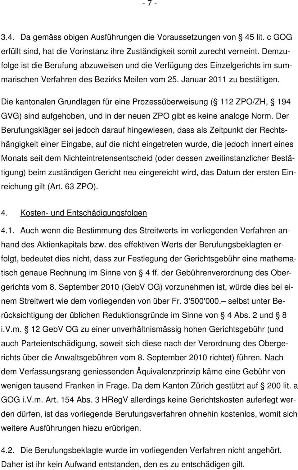 Die kantonalen Grundlagen für eine Prozessüberweisung ( 112 ZPO/ZH, 194 GVG) sind aufgehoben, und in der neuen ZPO gibt es keine analoge Norm.