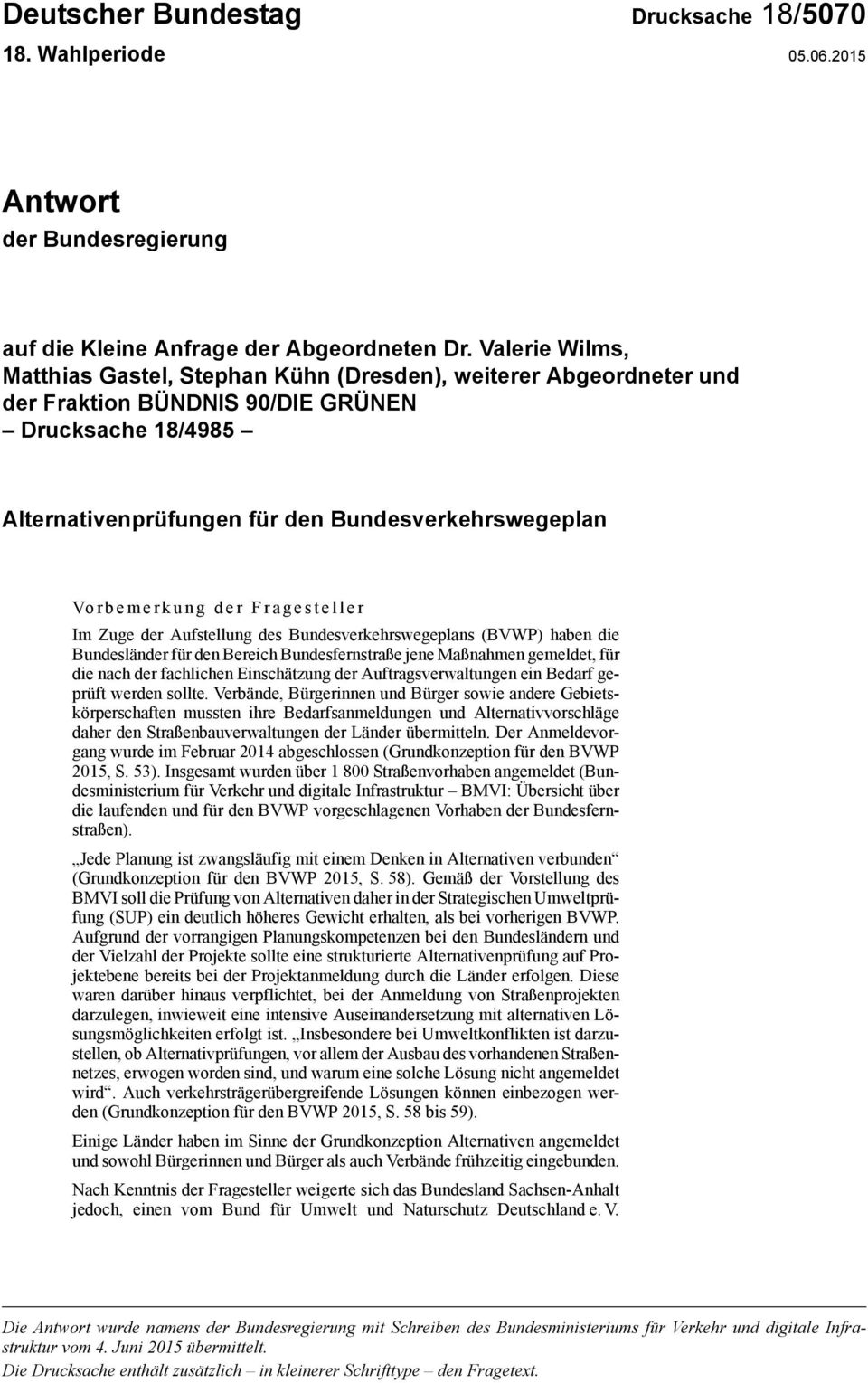 Vorbemerkung der Fragesteller Im Zuge der Aufstellung des Bundesverkehrswegeplans (BVWP) haben die Bundesländer für den Bereich Bundesfernstraße jene Maßnahmen gemeldet, für die nach der fachlichen