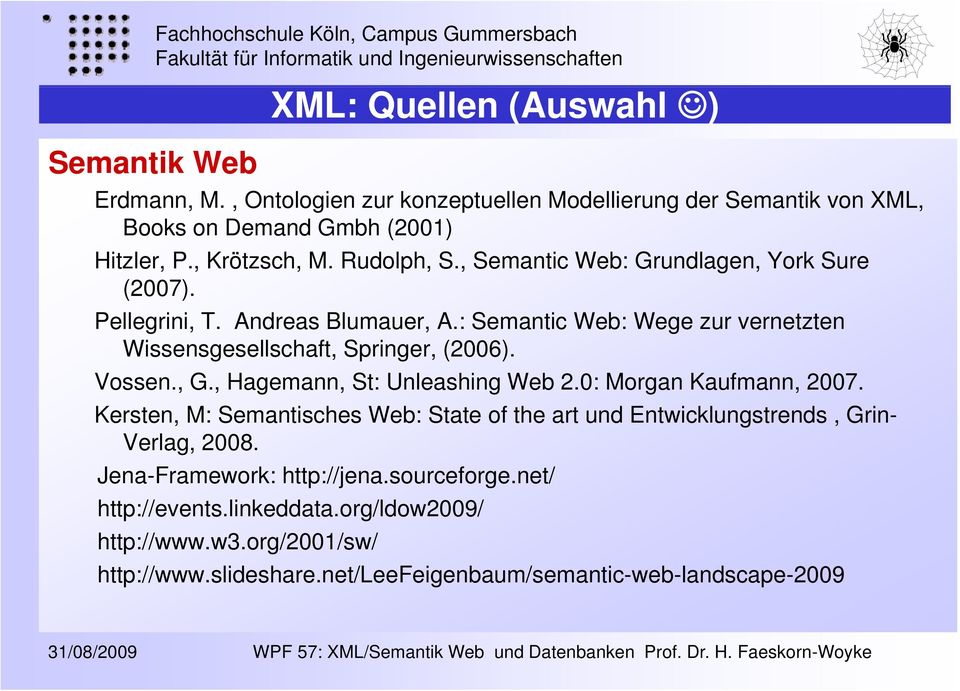 , Hagemann, St: Unleashing Web 2.0: Morgan Kaufmann, 2007. Kersten, M: Semantisches Web: State of the art und Entwicklungstrends, Grin- Verlag, 2008. Jena-Framework: http://jena.sourceforge.