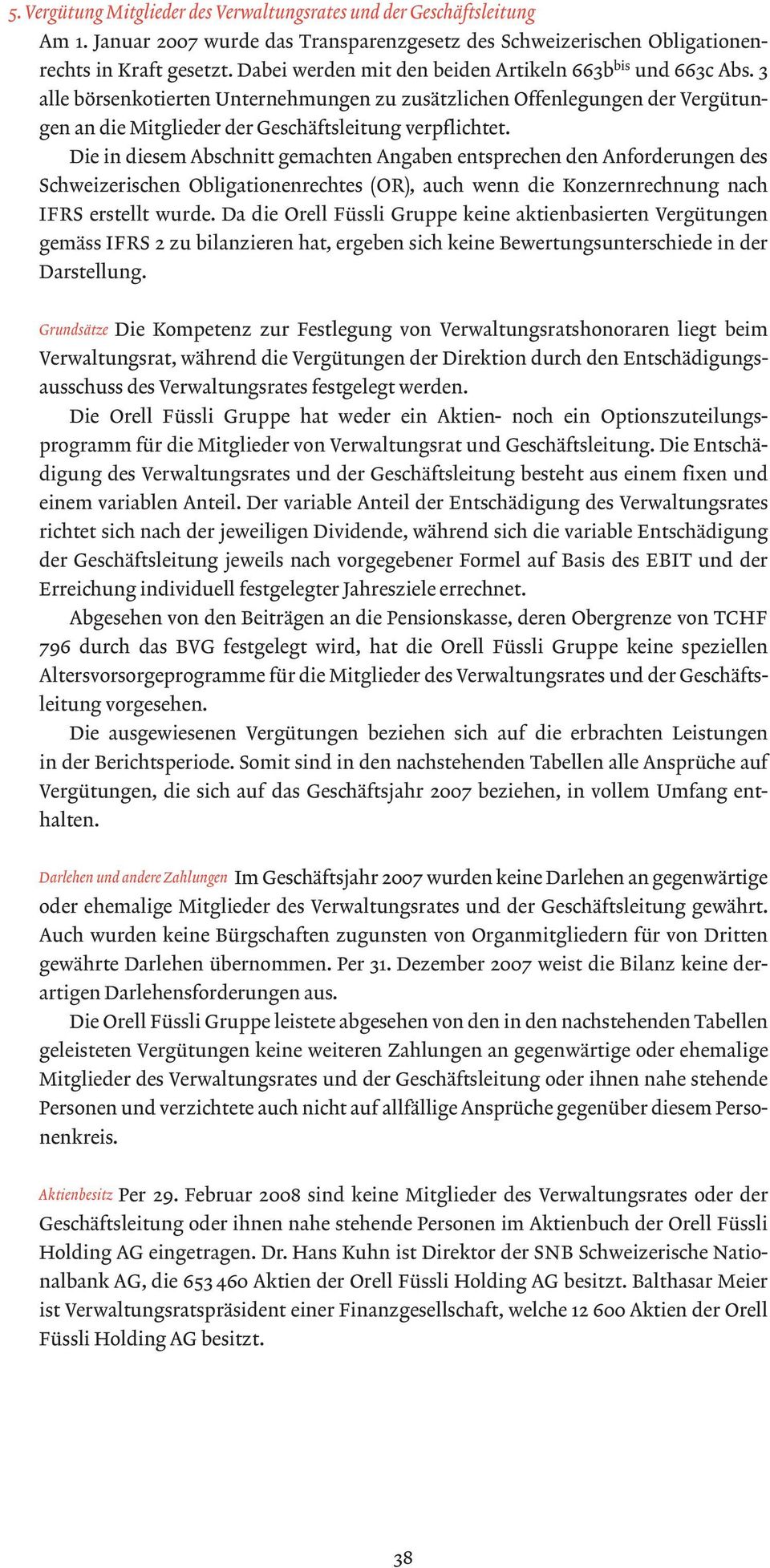 Die in diesem Abschnitt gemachten Angaben entsprechen den Anforderungen des Schweizerischen Obligationenrechtes (OR), auch wenn die Konzernrechnung nach IFRS erstellt wurde.