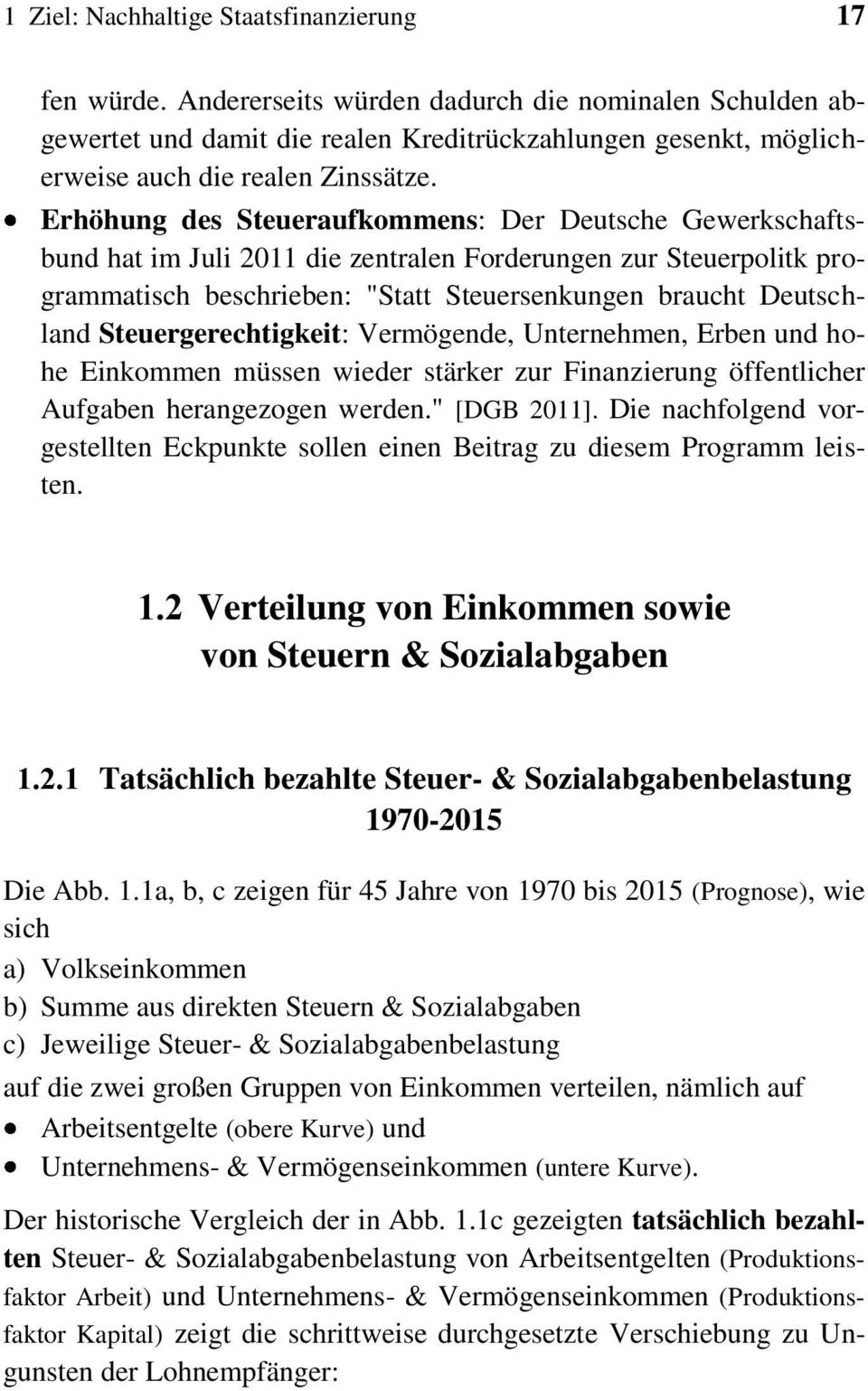 Erhöhung des Steueraufkommens: Der Deutsche Gewerkschaftsbund hat im Juli 2011 die zentralen Forderungen zur Steuerpolitk programmatisch beschrieben: "Statt Steuersenkungen braucht Deutschland