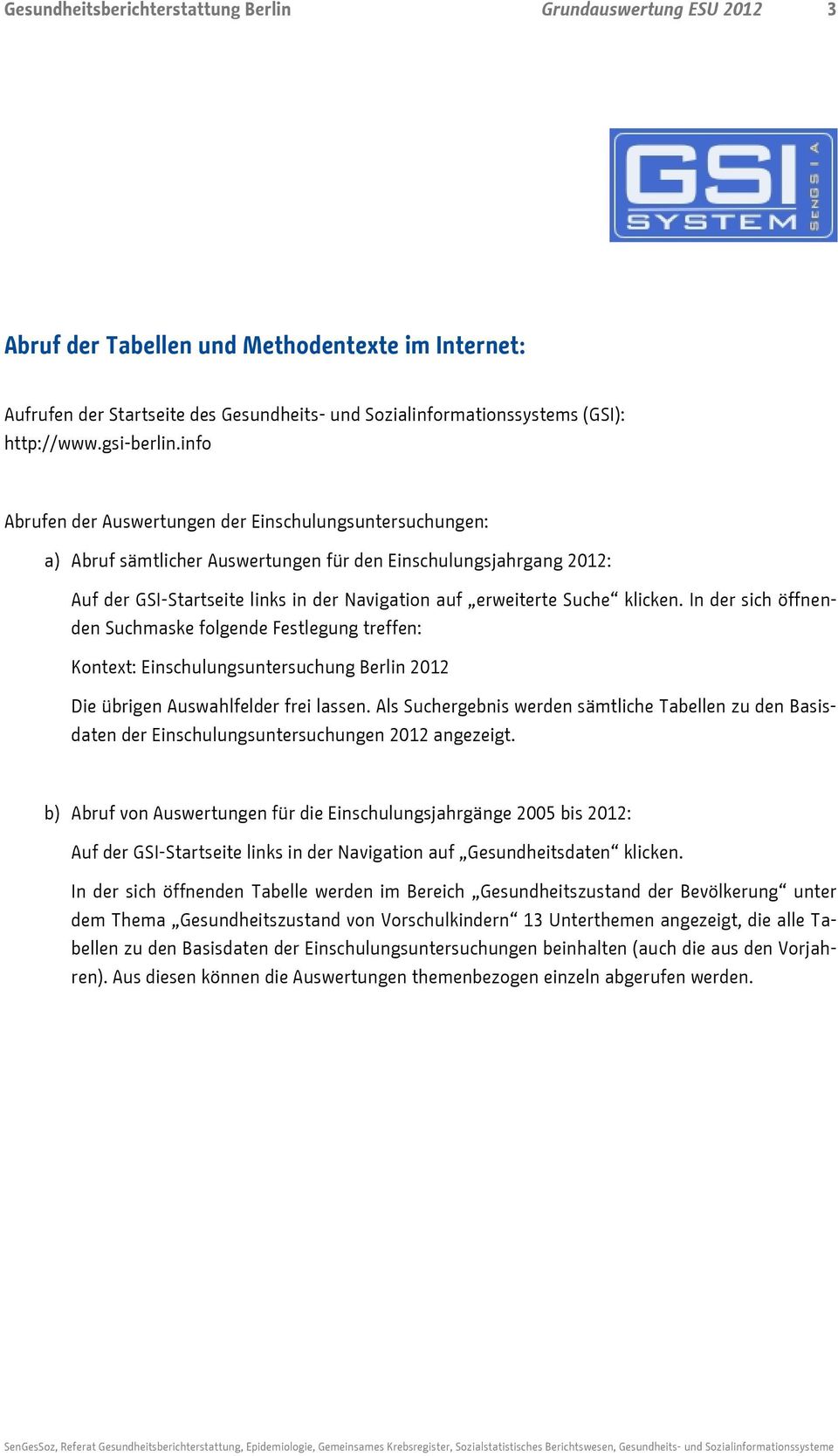 info Abrufen der Auswertungen der Einschulungsuntersuchungen: a) Abruf sämtlicher Auswertungen für den Einschulungsjahrgang 2012: Auf der GSI-Startseite links in der Navigation auf erweiterte Suche