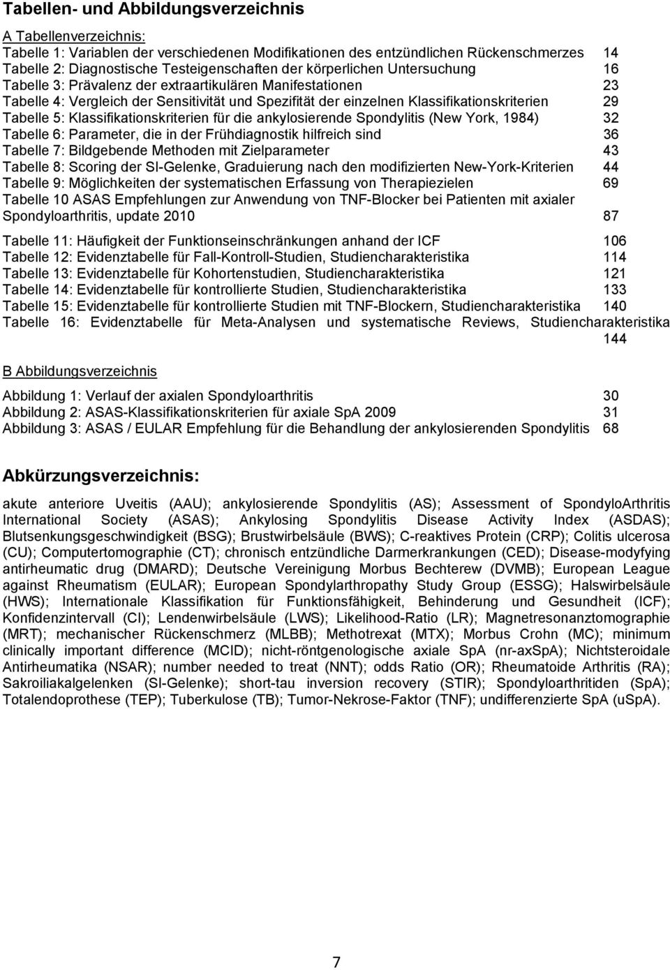 Klassifikationskriterien für die ankylosierende Spondylitis (New York, 1984) 32 Tabelle 6: Parameter, die in der Frühdiagnostik hilfreich sind 36 Tabelle 7: Bildgebende Methoden mit Zielparameter 43