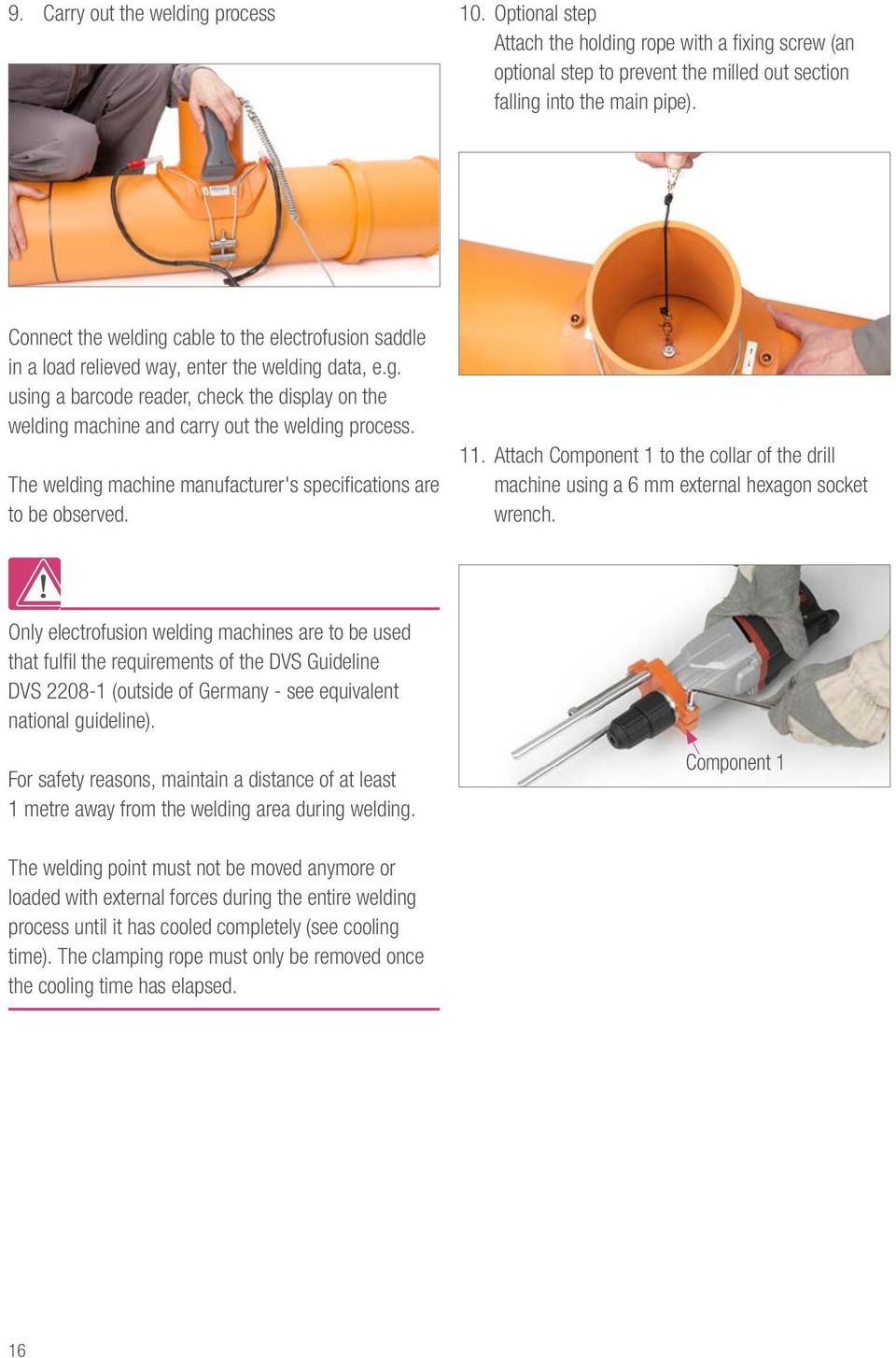 The welding machine manufacturer's specifications are to be observed. 11. Attach Component 1 to the collar of the drill machine using a 6 mm external hexagon socket wrench.