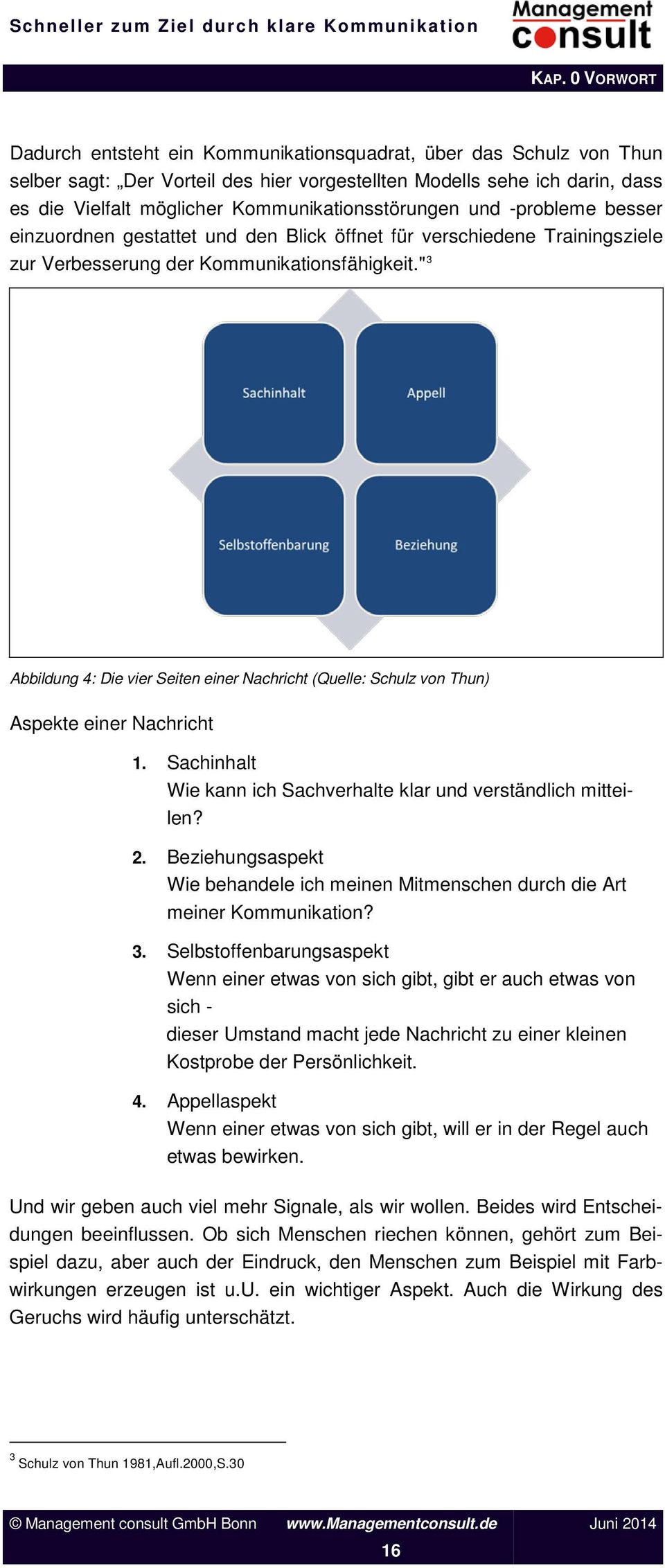 " 3 Abbildung 4: Die vier Seiten einer Nachricht (Quelle: Schulz von Thun) Aspekte einer Nachricht 1. Sachinhalt Wie kann ich Sachverhalte klar und verständlich mitteilen? 2.