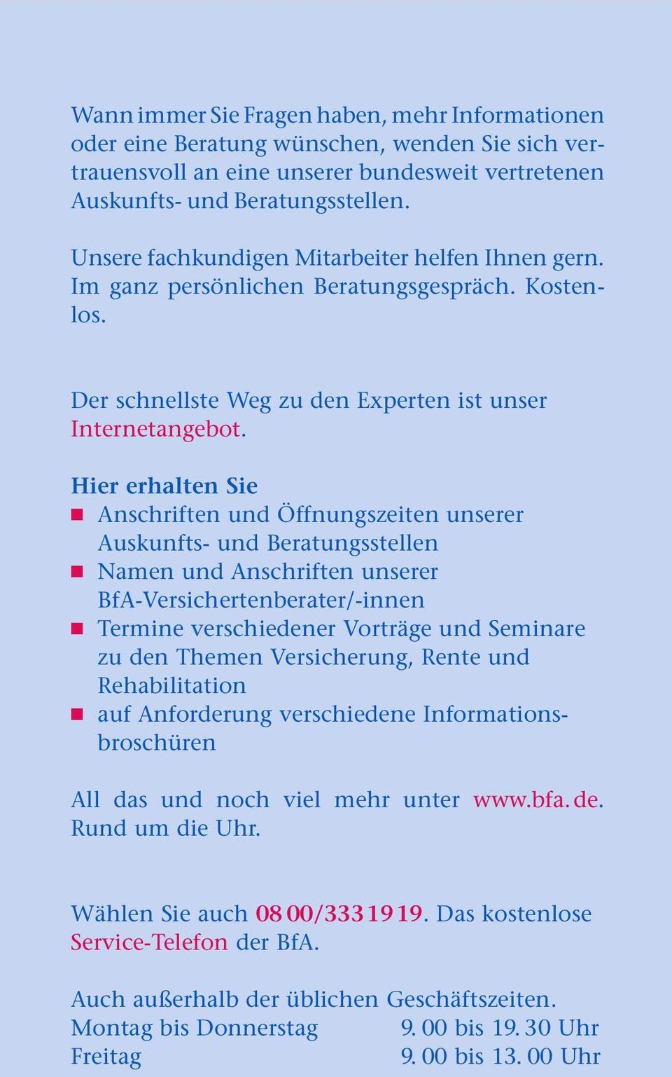 Hier erhalten Sie Anschriften und Öffnungszeiten unserer Auskunfts- und Beratungsstellen Namen und Anschriften unserer BfA-Versichertenberater/-innen Termine verschiedener Vorträge und Seminare zu