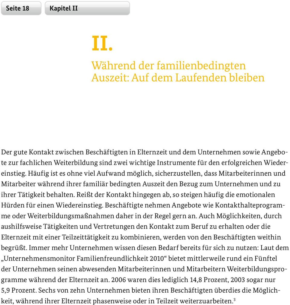 Häufig ist es ohne viel Aufwand möglich, sicherzustellen, dass Mitarbeiterinnen und Mitarbeiter während ihrer familiär bedingten Auszeit den Bezug zum Unternehmen und zu ihrer Tätigkeit behalten.