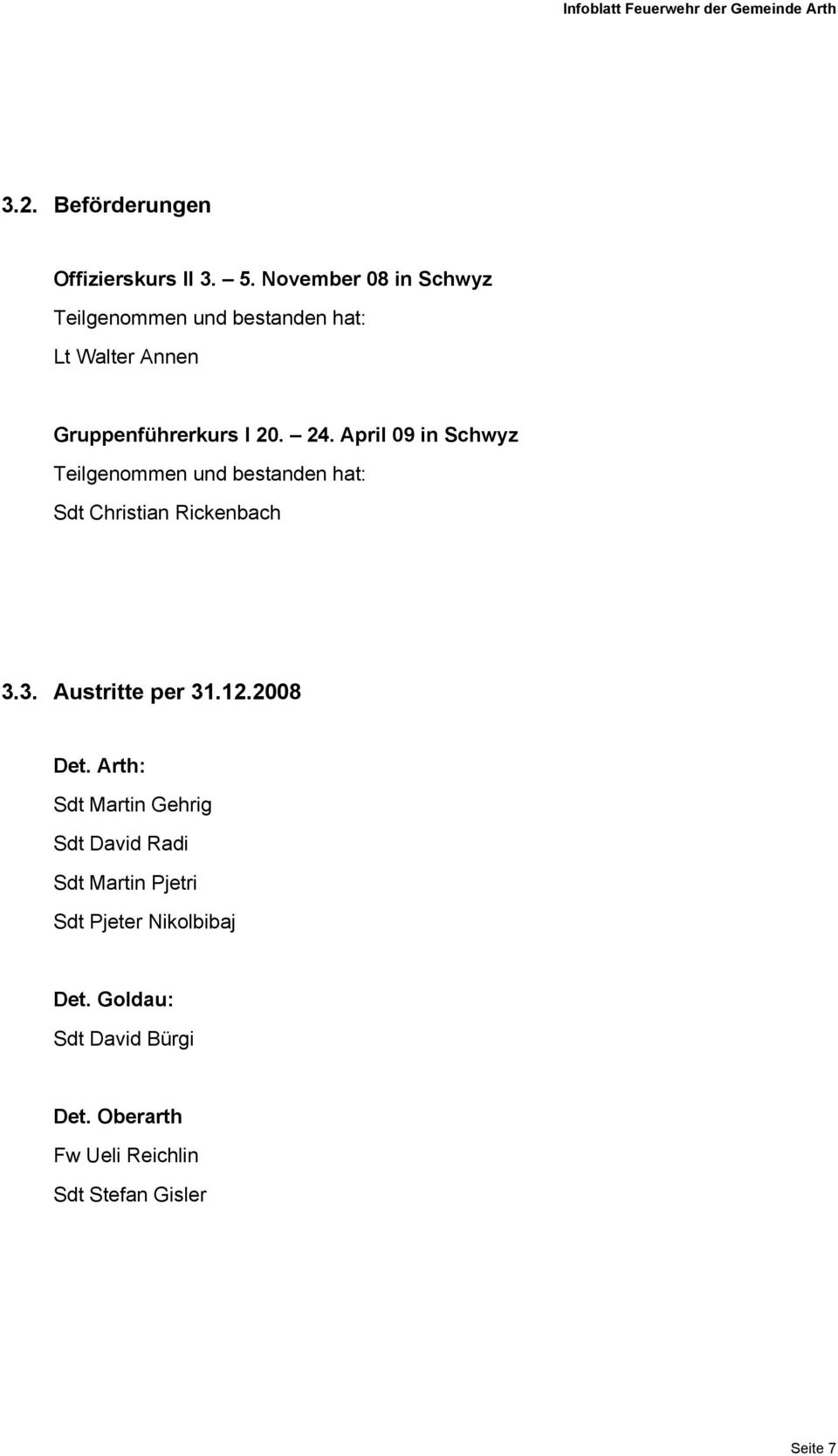 April 09 in Schwyz Teilgenommen und bestanden hat: Sdt Christian Rickenbach 3.3. Austritte per 31.12.