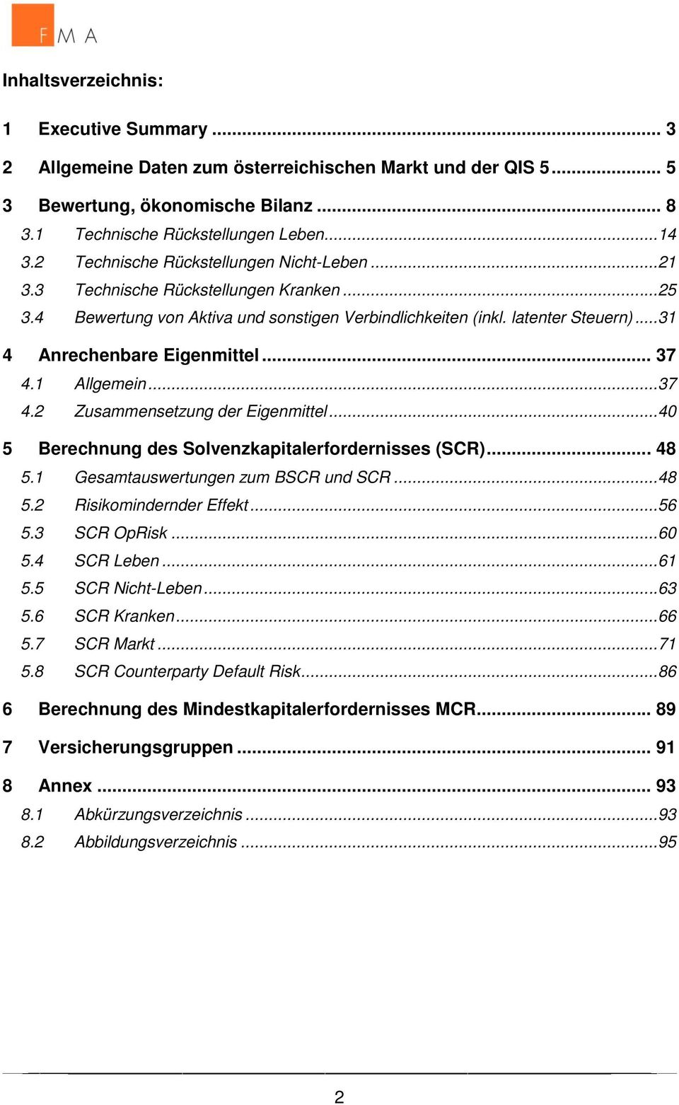 .. 37 4.1 Allgemein...37 4.2 Zusammensetzung der Eigenmittel...40 5 Berechnung des Solvenzkapitalerfordernisses (SCR)... 48 5.1 Gesamtauswertungen zum BSCR und SCR...48 5.2 Risikomindernder Effekt.