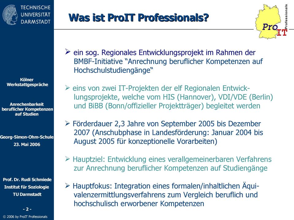 vom HIS (Hannover), VDI/VDE (Berlin) und BiBB (Bonn/offizieller Projektträger) begleitet werden Förderdauer 2,3 Jahre von September 2005 bis Dezember 2007 (Anschubphase in