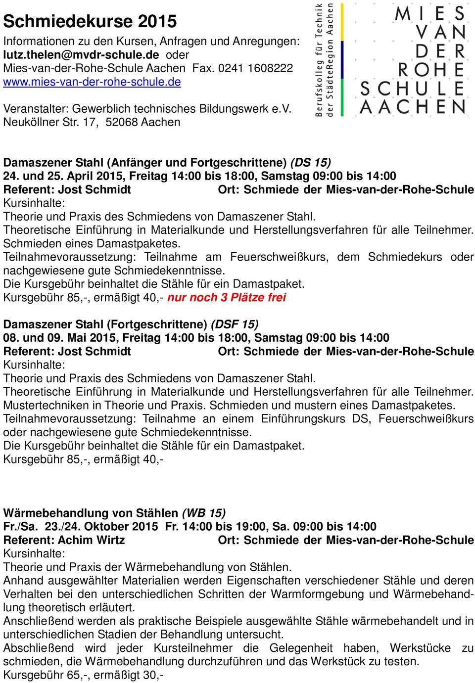 April 2015, Freitag 14:00 bis 18:00, Samstag 09:00 bis 14:00 Referent: Jost Schmidt Theorie und Praxis des Schmiedens von Damaszener Stahl.