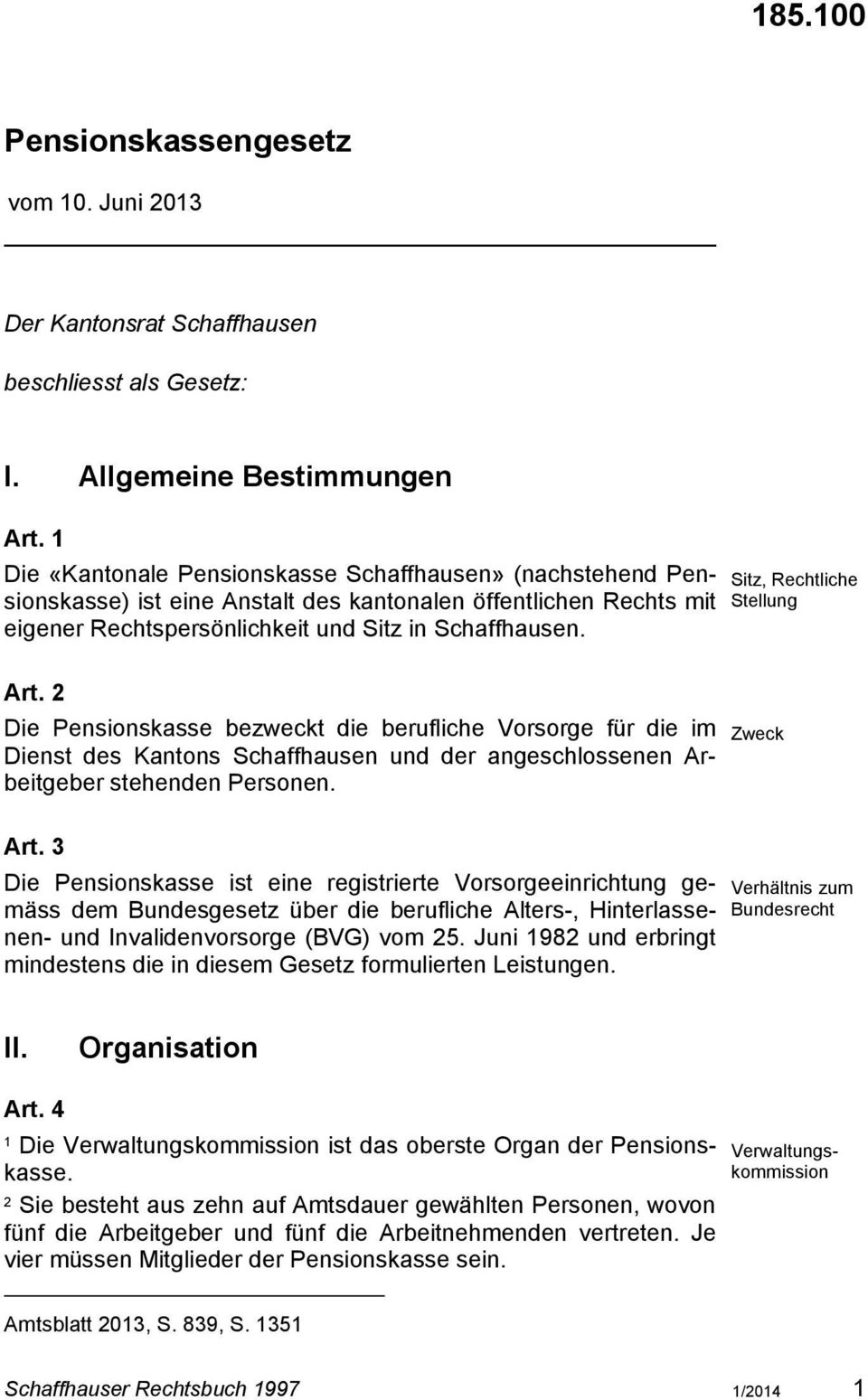 Die Pensionskasse bezweckt die berufliche Vorsorge für die im Dienst des Kantons Schaffhausen und der angeschlossenen Arbeitgeber stehenden Personen. Art.