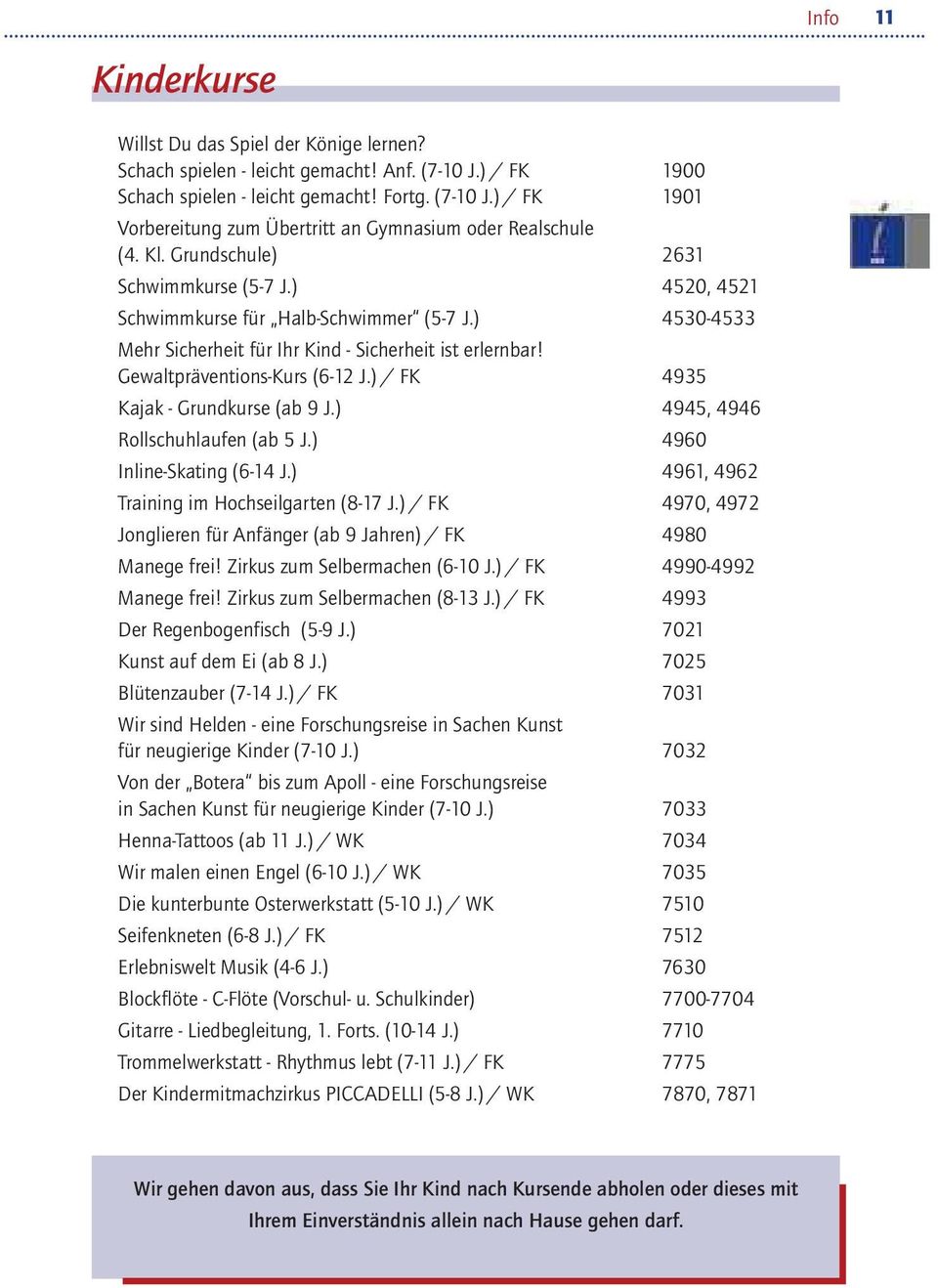 ) / FK 4935 Kajak - Grundkurse (ab 9 J.) 4945, 4946 Rollschuhlaufen (ab 5 J.) 4960 Inline-Skating (6-14 J.) 4961, 4962 Training im Hochseilgarten (8-17 J.