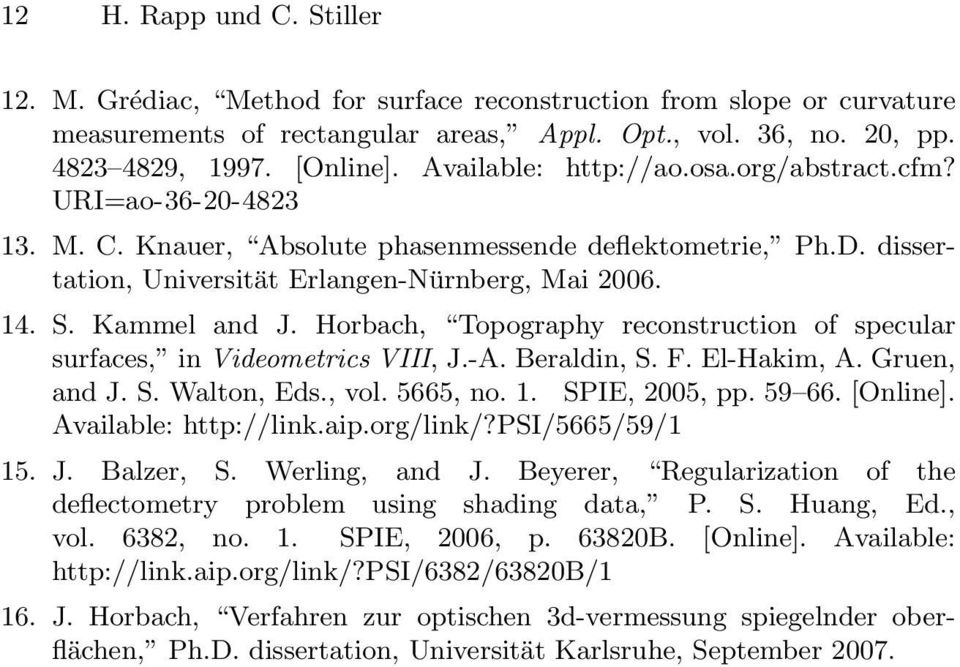Horbach, Topography reconstruction of specular surfaces, in Videometrics VIII, J.-A. Beraldin, S. F. El-Hakim, A. Gruen, and J. S. Walton, Eds., vol. 5665, no. 1. SPIE, 2005, pp. 59 66. [Online].