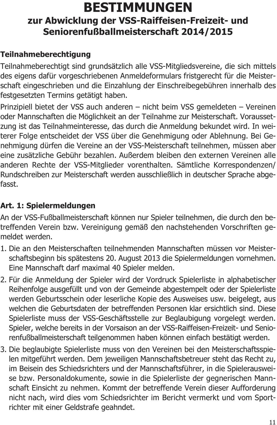 haben. Prinzipiell bietet der VSS auch anderen nicht beim VSS gemeldeten Vereinen oder Mannschaften die Möglichkeit an der Teilnahme zur Meisterschaft.