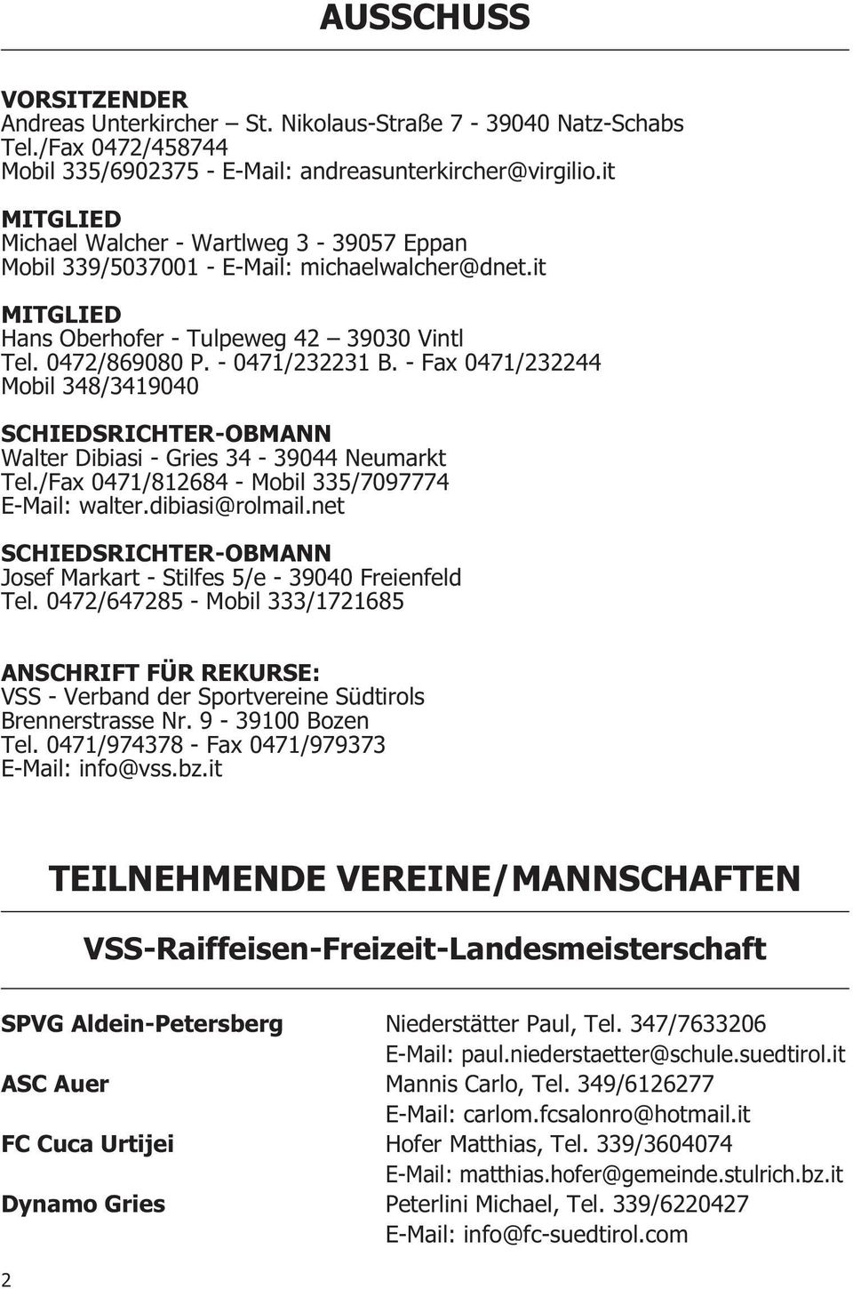 - Fax 0471/232244 Mobil 348/3419040 SCHIEDSRICHTER-OBMANN Walter Dibiasi - Gries 34-39044 Neumarkt Tel./Fax 0471/812684 - Mobil 335/7097774 E-Mail: walter.dibiasi@rolmail.