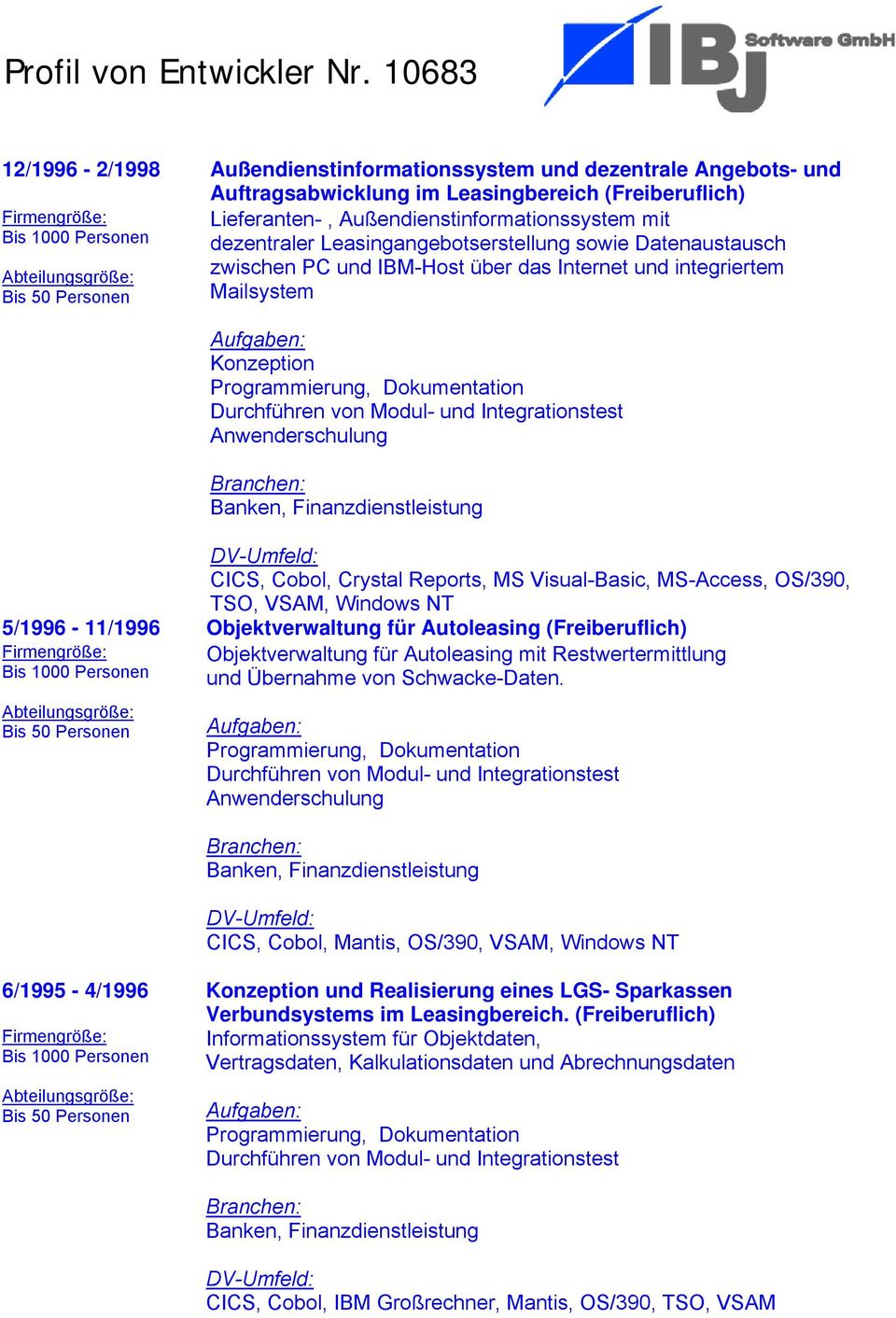 Reports, MS Visual-Basic, MS-Access, OS/390, TSO, VSAM, Windows NT 5/1996-11/1996 Objektverwaltung für Autoleasing (Freiberuflich) Objektverwaltung für Autoleasing mit Restwertermittlung und