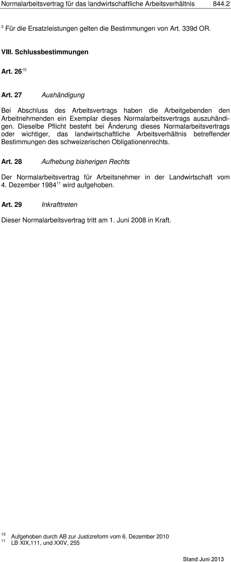Dieselbe Pflicht besteht bei Änderung dieses Normalarbeitsvertrags oder wichtiger, das landwirtschaftliche Arbeitsverhältnis betreffender Bestimmungen des schweizerischen