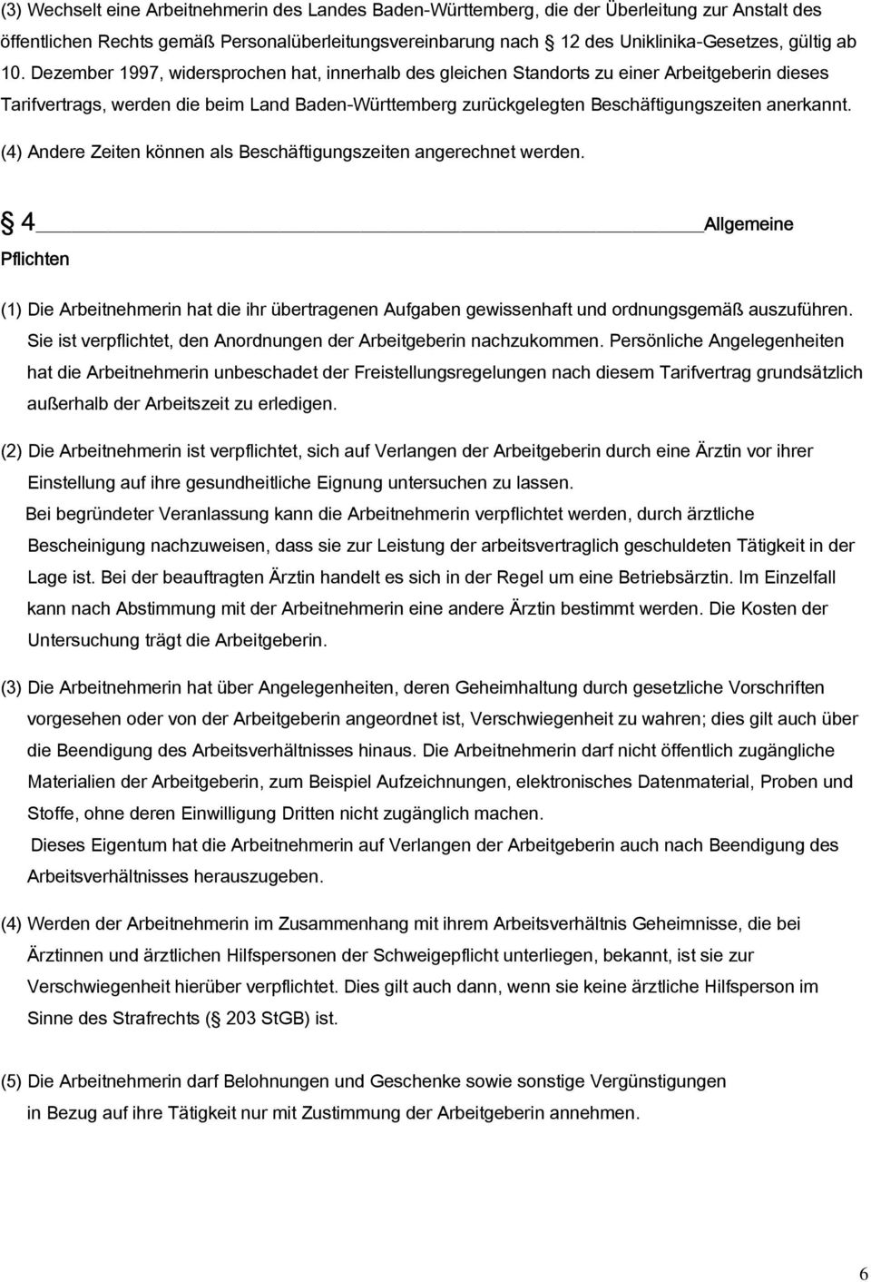 Dezember 1997, widersprochen hat, innerhalb des gleichen Standorts zu einer Arbeitgeberin dieses Tarifvertrags, werden die beim Land Baden-Württemberg zurückgelegten Beschäftigungszeiten anerkannt.
