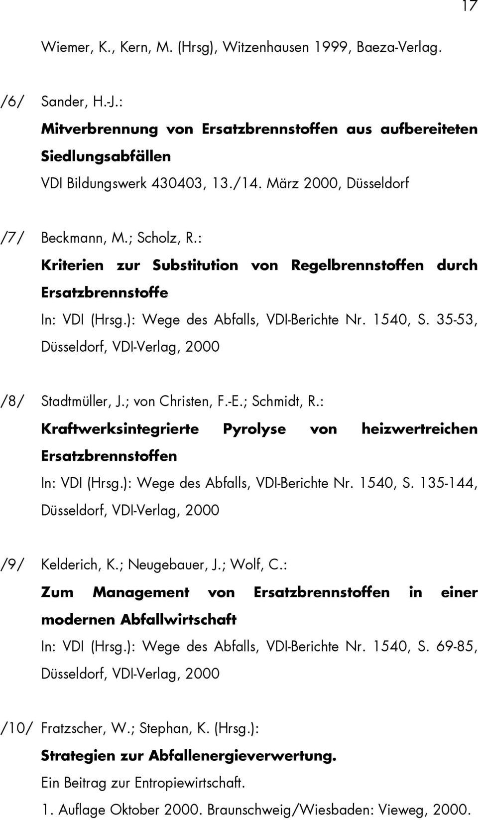 35-53, Düsseldorf, VDI-Verlag, 2000 /8/ Stadtmüller, J.; von Christen, F.-E.; Schmidt, R.: Kraftwerksintegrierte Pyrolyse von heizwertreichen Ersatzbrennstoffen In: VDI (Hrsg.