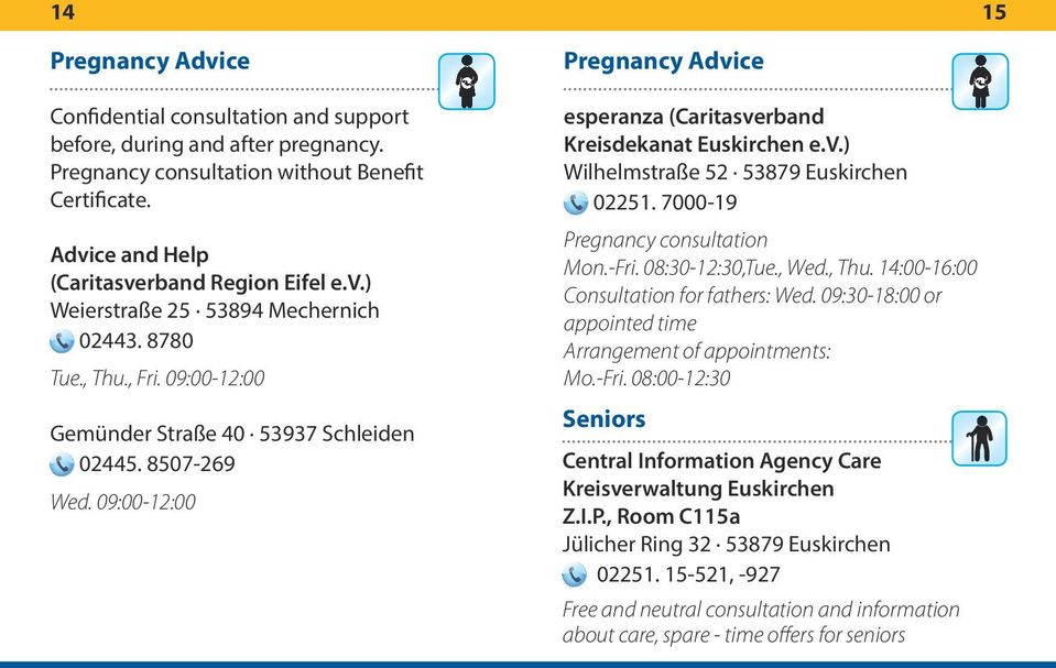 7000-19 Pregnancy consultation Mon.-Fri. 08:30-12:30,Tue., Wed., Thu. 14:00-16:00 Consultation for fathers: Wed. 09:30-18:00 or appointed time Arrangement of appointments: Mo.-Fri. 08:00-12:30 Seniors Central Information Agency Care Kreisverwaltung Euskirchen Z.