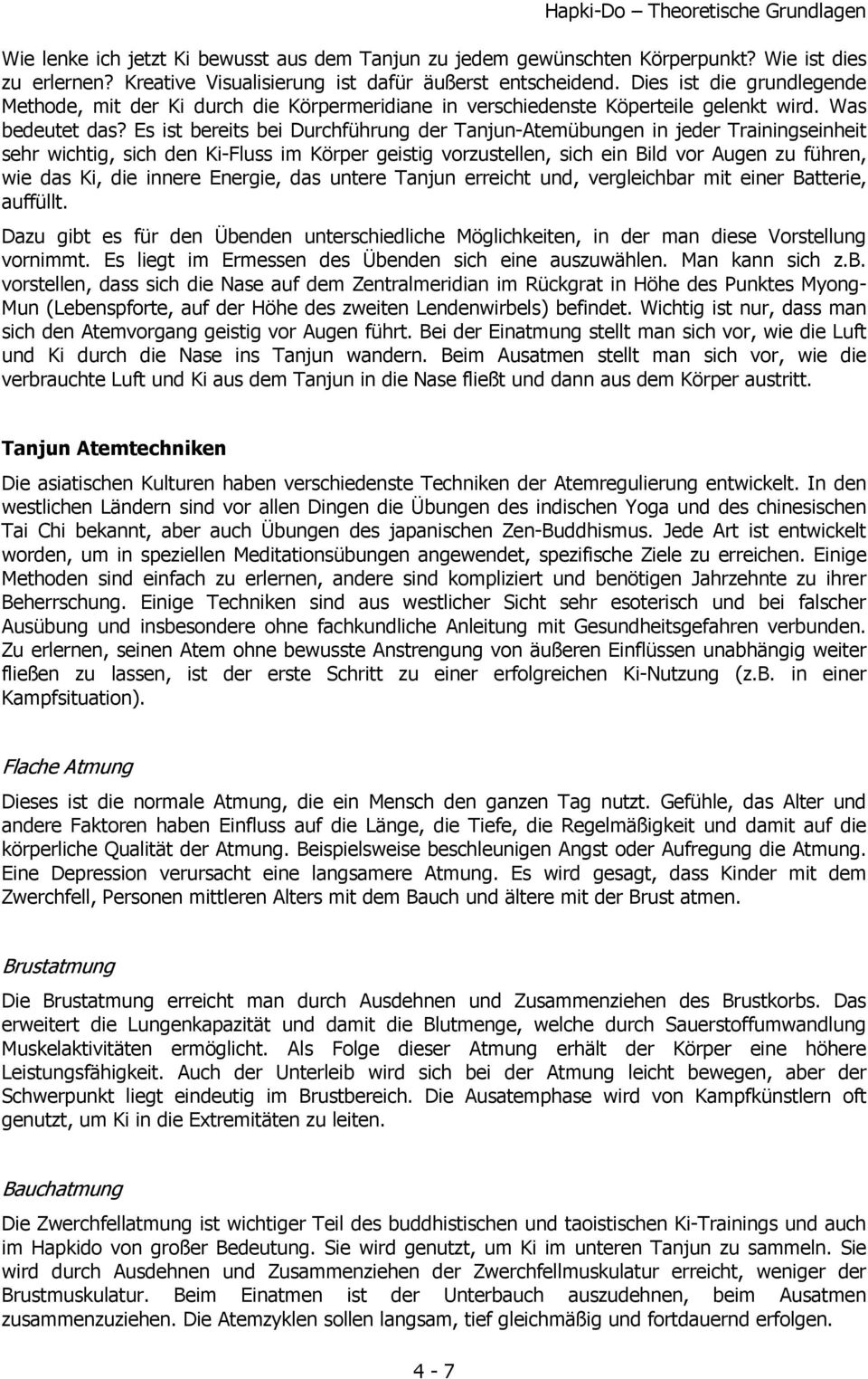 Es ist bereits bei Durchführung der Tanjun-Atemübungen in jeder Trainingseinheit sehr wichtig, sich den Ki-Fluss im Körper geistig vorzustellen, sich ein Bild vor Augen zu führen, wie das Ki, die