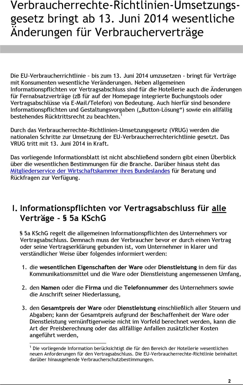 Neben allgemeinen Informationspflichten vor Vertragsabschluss sind für die Hotellerie auch die Änderungen für Fernabsatzverträge (zb für auf der Homepage integrierte Buchungstools oder