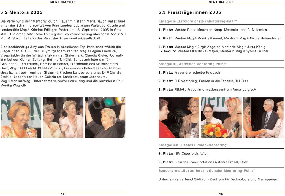 a Kristina Edlinger-Ploder am 16. September 2005 in Graz statt. Die organisatorische Leitung der Festveranstaltung übernahm Abg.z.NR Ridi M. Steibl, Leiterin des Referates Frau-Familie-Gesellschaft.