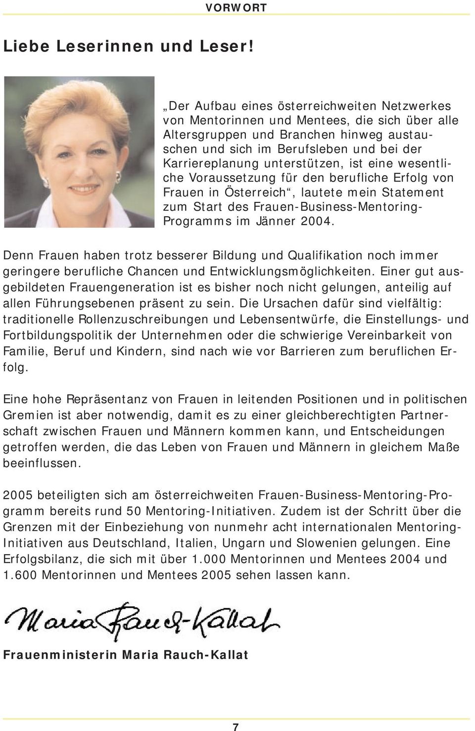 unterstützen, ist eine wesentliche Voraussetzung für den berufliche Erfolg von Frauen in Österreich, lautete mein Statement zum Start des Frauen-Business-Mentoring- Programms im Jänner 2004.