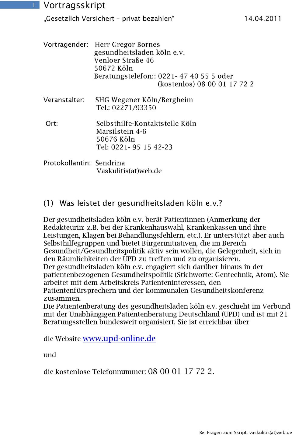 : 02271/93350 Selbsthilfe-Kontaktstelle Köln Marsilstein 4-6 50676 Köln Tel: 0221-95 15 42-23 Protokollantin: Sendrina Vaskulitis(at)web.de (1) Was leistet der gesundheitsladen köln e.v.