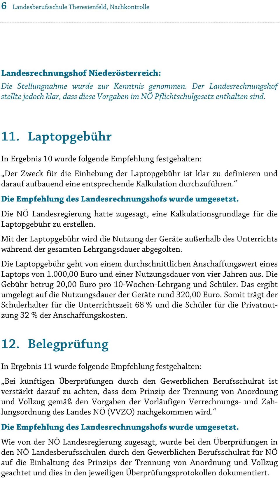 Laptopgebühr In Ergebnis 10 wurde folgende Empfehlung festgehalten: Der Zweck für die Einhebung der Laptopgebühr ist klar zu definieren und darauf aufbauend eine entsprechende Kalkulation